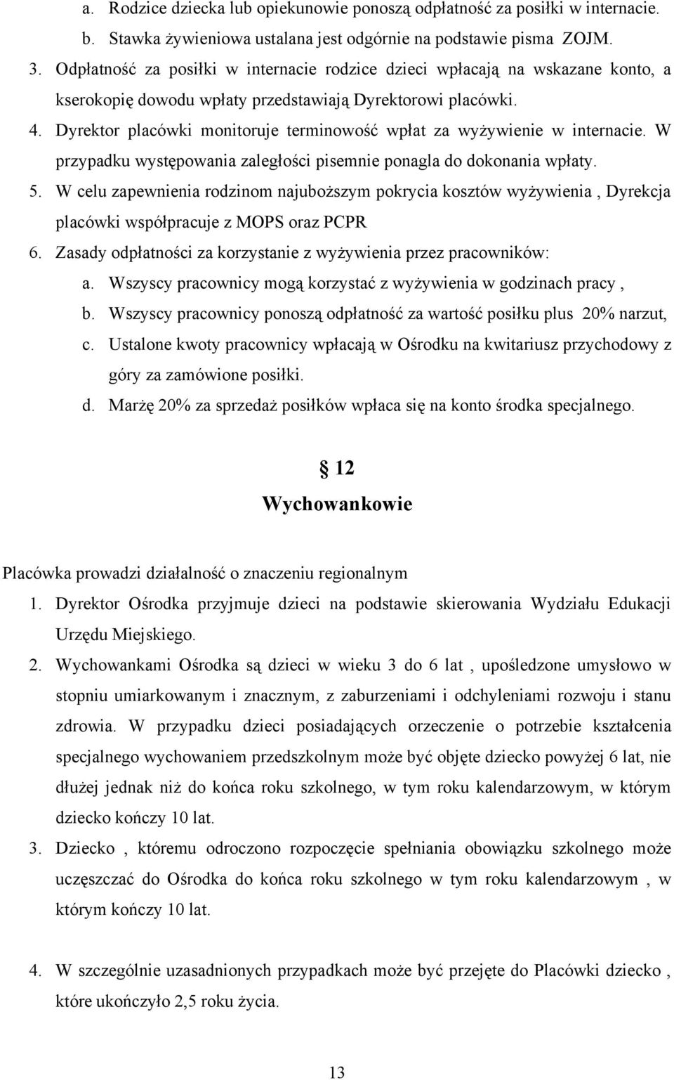 Dyrektor placówki monitoruje terminowość wpłat za wyżywienie w internacie. W przypadku występowania zaległości pisemnie ponagla do dokonania wpłaty. 5.