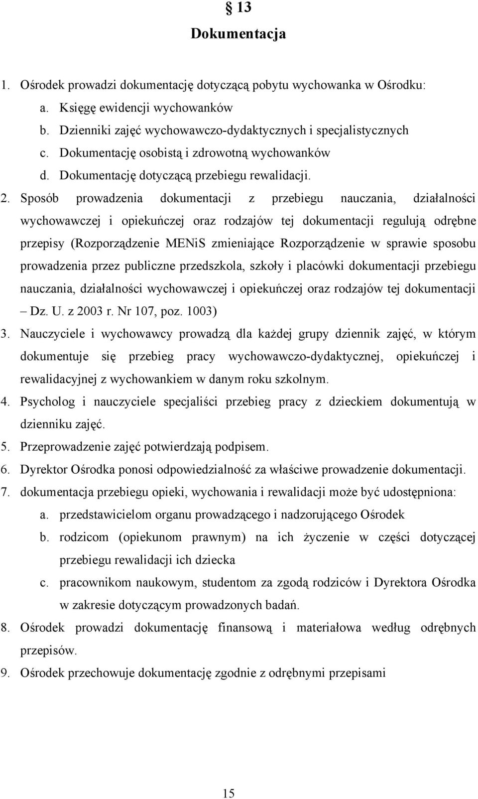 Sposób prowadzenia dokumentacji z przebiegu nauczania, działalności wychowawczej i opiekuńczej oraz rodzajów tej dokumentacji regulują odrębne przepisy (Rozporządzenie MENiS zmieniające