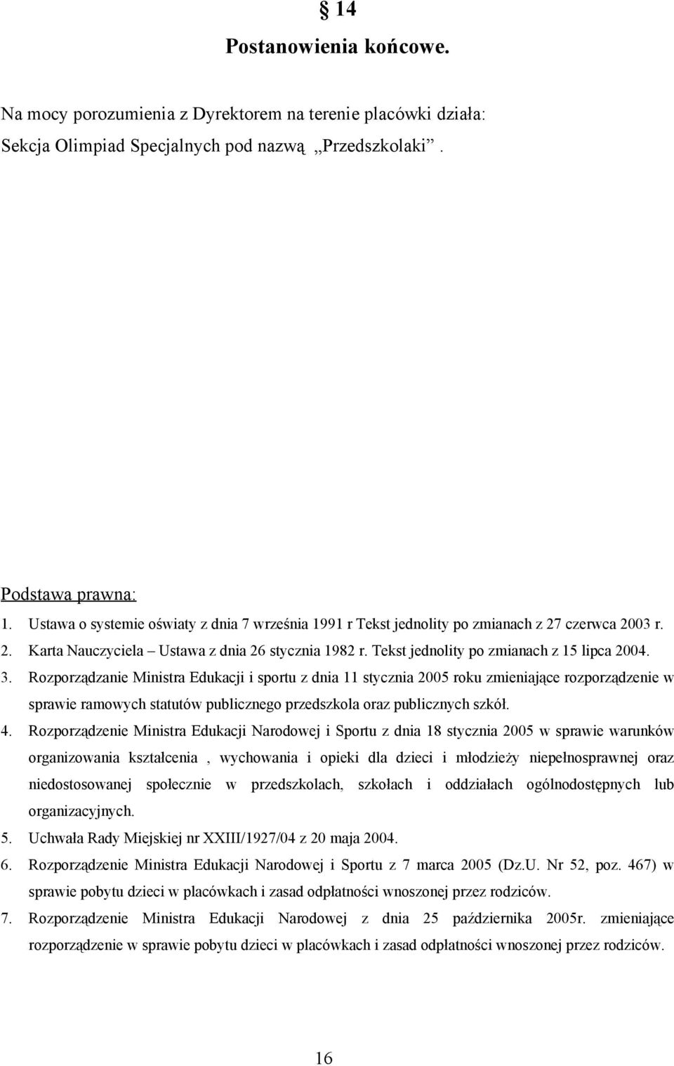 3. Rozporządzanie Ministra Edukacji i sportu z dnia 11 stycznia 2005 roku zmieniające rozporządzenie w sprawie ramowych statutów publicznego przedszkola oraz publicznych szkół. 4.