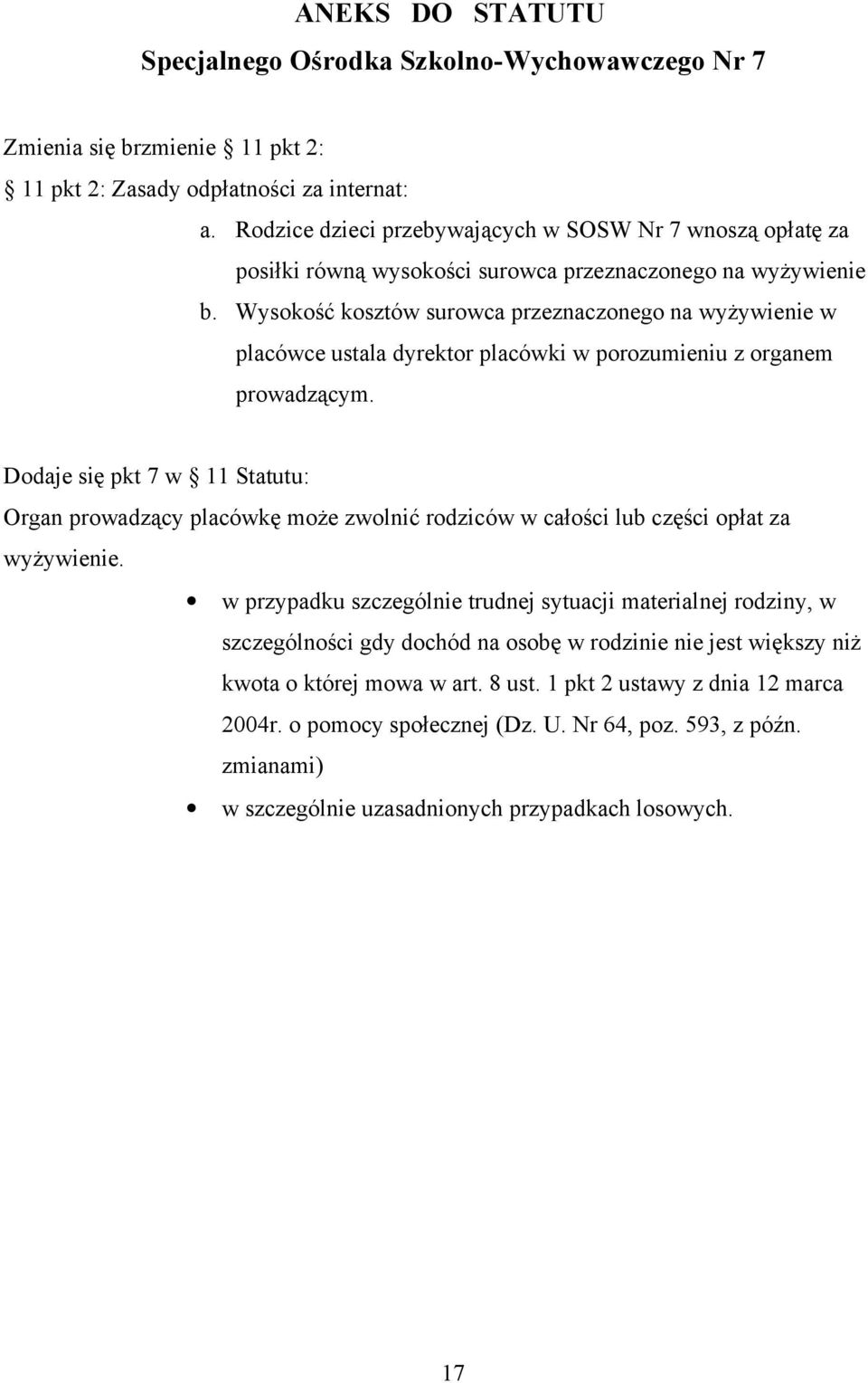 Wysokość kosztów surowca przeznaczonego na wyżywienie w placówce ustala dyrektor placówki w porozumieniu z organem prowadzącym.