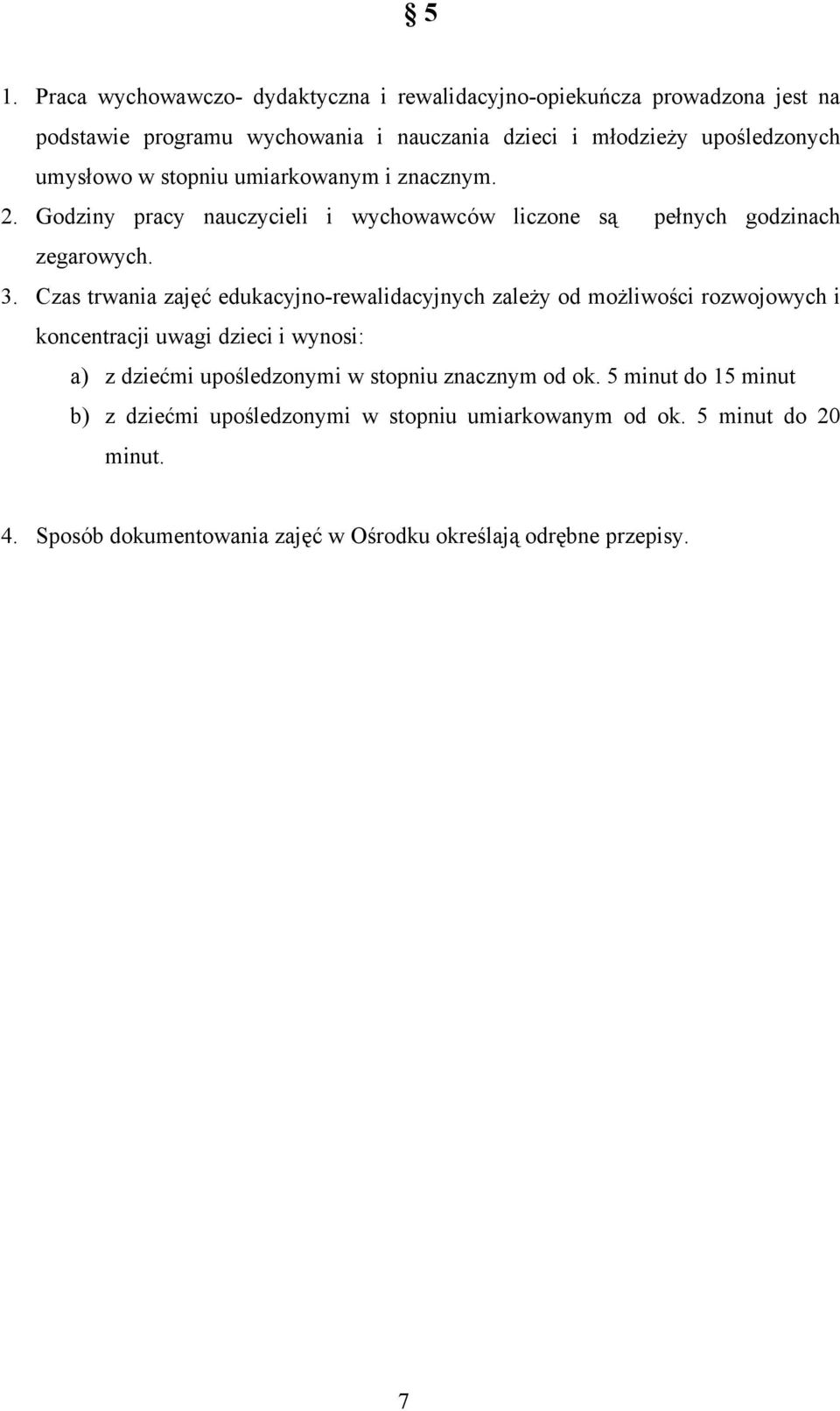 Czas trwania zajęć edukacyjno-rewalidacyjnych zależy od możliwości rozwojowych i koncentracji uwagi dzieci i wynosi: a) z dziećmi upośledzonymi w stopniu