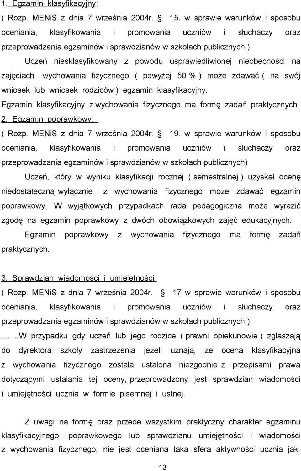 usprawiedliwionej nieobecności na zajęciach wychowania fizycznego ( powyżej 50 % ) może zdawać ( na swój wniosek lub wniosek rodziców ) egzamin klasyfikacyjny.