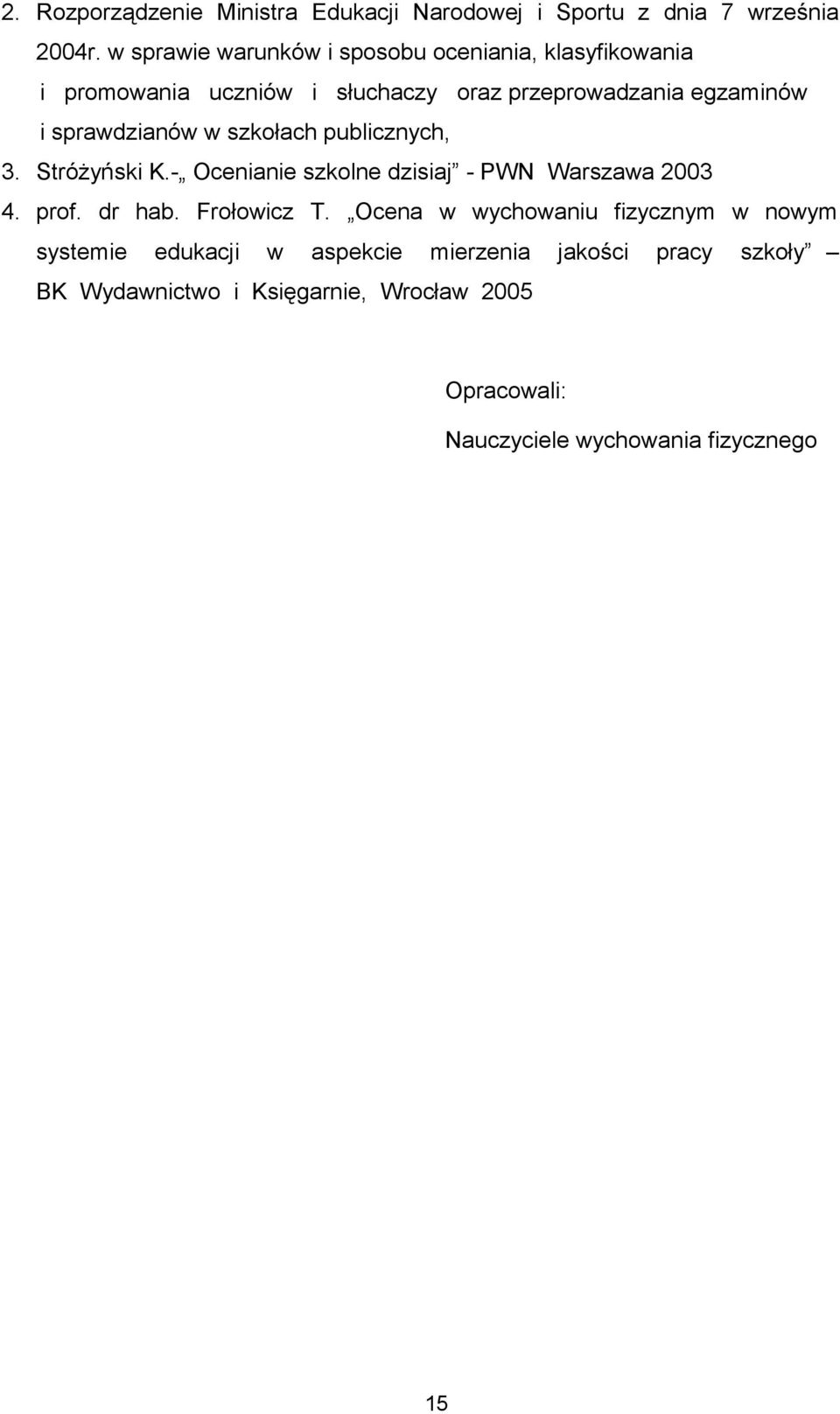 sprawdzianów w szkołach publicznych, 3. Stróżyński K.- Ocenianie szkolne dzisiaj - PWN Warszawa 2003 4. prof. dr hab. Frołowicz T.