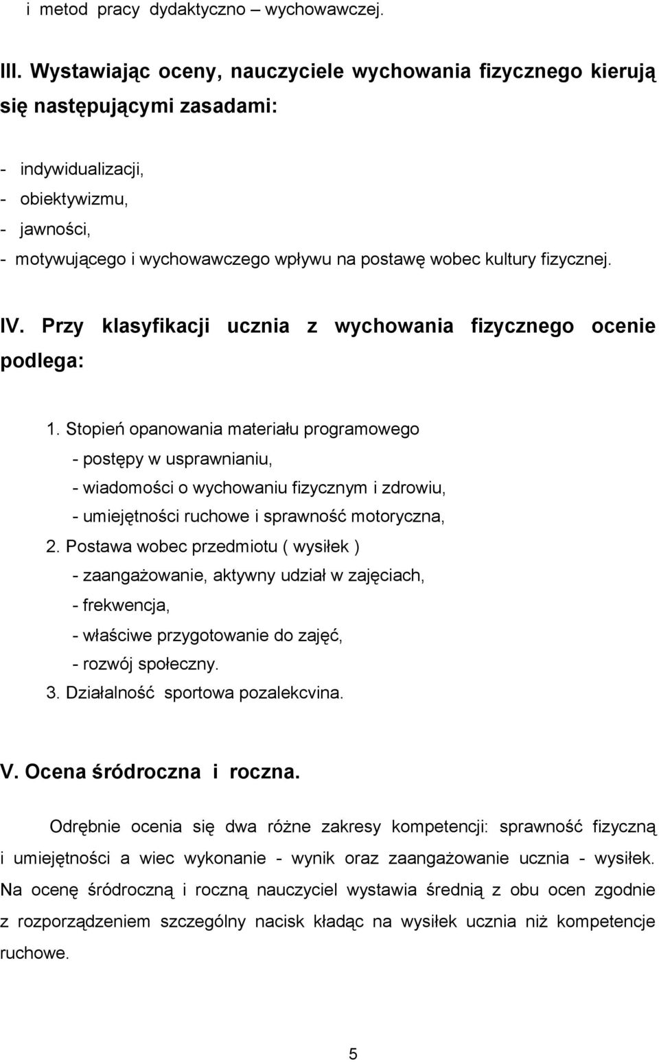 fizycznej. IV. Przy klasyfikacji ucznia z wychowania fizycznego ocenie podlega: 1.