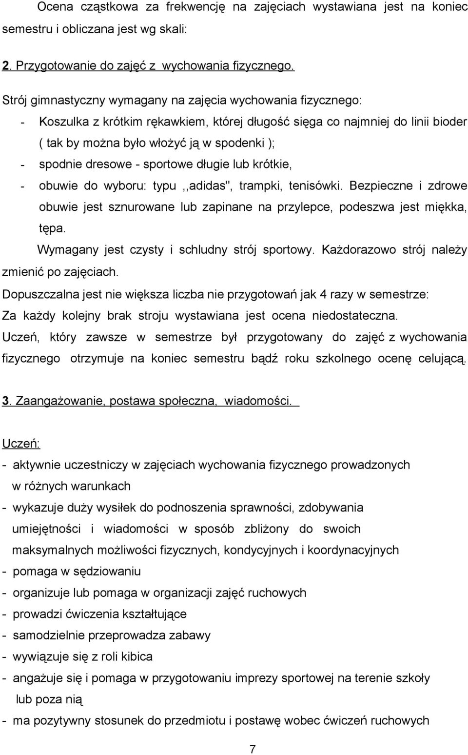 dresowe - sportowe długie lub krótkie, - obuwie do wyboru: typu,,adidas", trampki, tenisówki. Bezpieczne i zdrowe obuwie jest sznurowane lub zapinane na przylepce, podeszwa jest miękka, tępa.