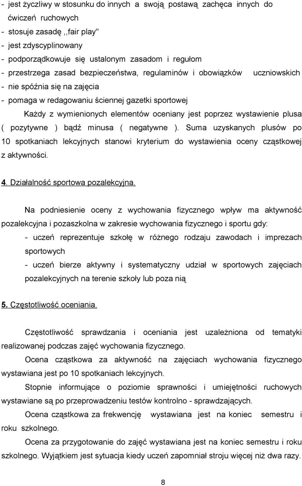 poprzez wystawienie plusa ( pozytywne ) bądź minusa ( negatywne ). Suma uzyskanych plusów po 10 spotkaniach lekcyjnych stanowi kryterium do wystawienia oceny cząstkowej z aktywności. 4.