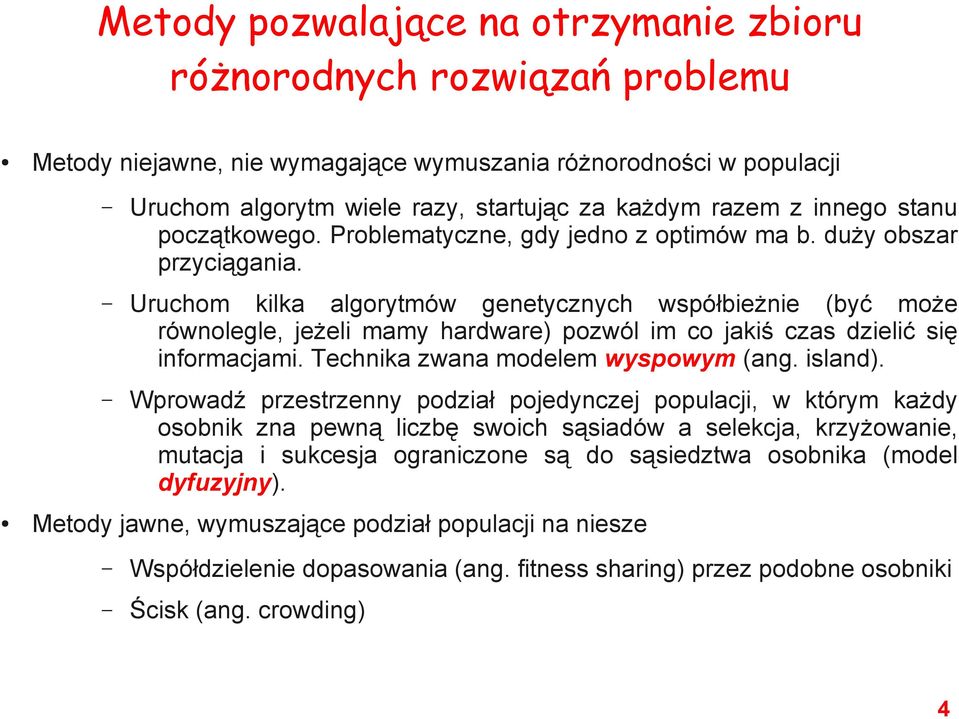 Uruchom kilka algorytmów genetycznych współbieżnie (być może równolegle, jeżeli mamy hardware) pozwól im co jakiś czas dzielić się informacjami. Technika zwana modelem wyspowym (ang. island).