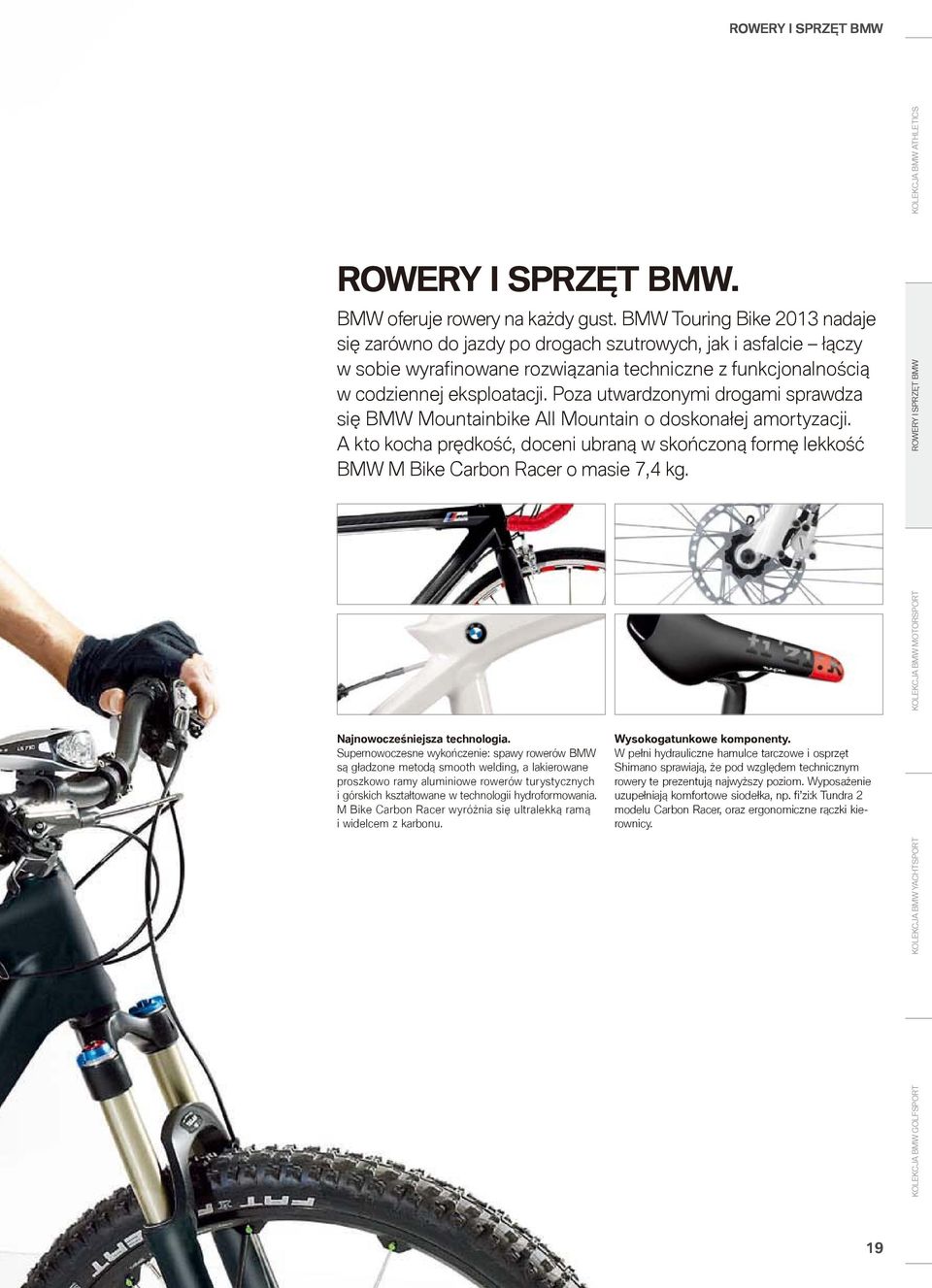 Poza utwardzonymi drogami sprawdza się BMW Mountainbike All Mountain o doskonałej amortyzacji. A kto kocha prędkość, doceni ubraną w skończoną formę lekkość BMW M Bike Carbon Racer o masie 7,4 kg.