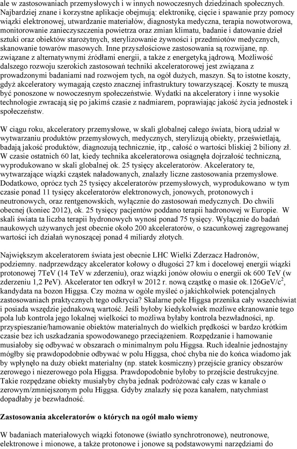 zanieczyszczenia powietrza oraz zmian klimatu, badanie i datowanie dzie sztuki oraz obiektów staro ytnych, sterylizowanie ywno ci i przedmiotów medycznych, skanowanie towarów masowych.