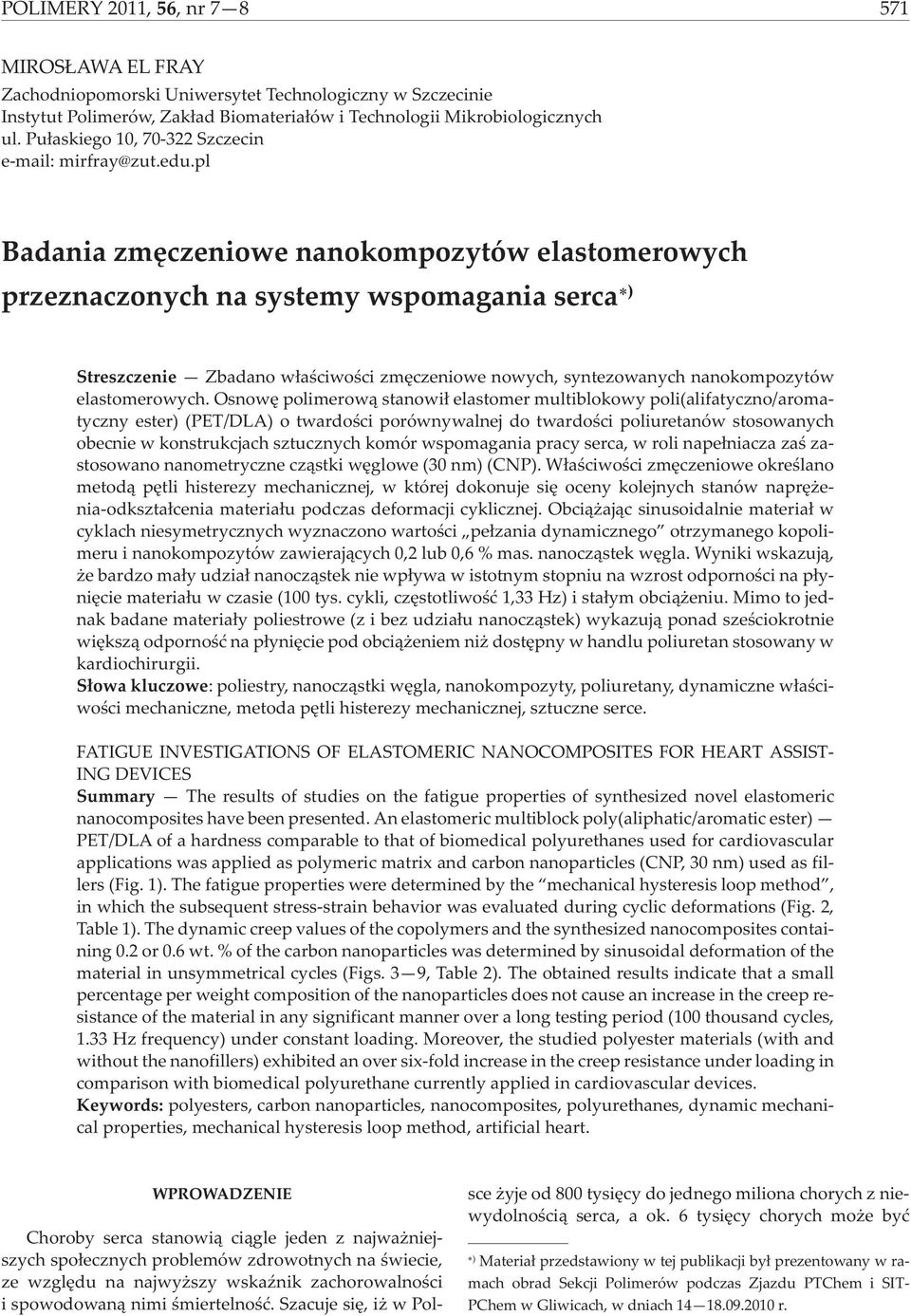 pl Badania zmêczeniowe nanokompozytów elastomerowych przeznaczonych na systemy wspomagania serca ) Streszczenie Zbadano w³aœciwoœci zmêczeniowe nowych, syntezowanych nanokompozytów elastomerowych.