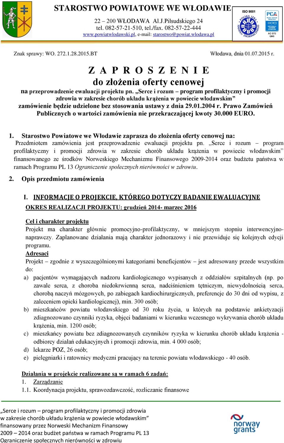 Prawo Zamówień Publicznych o wartości zamówienia nie przekraczającej kwoty 30.000 EURO. 1.