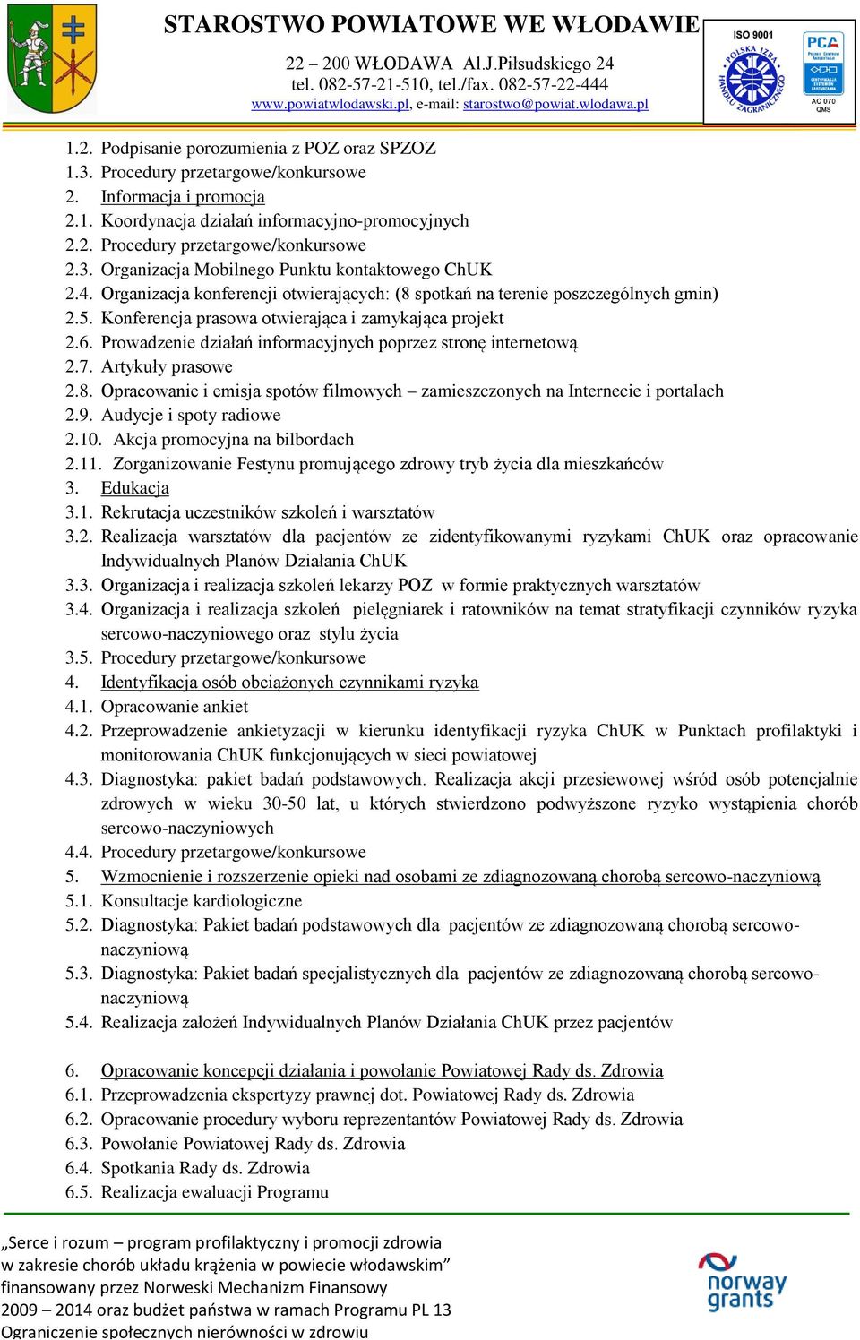 Prowadzenie działań informacyjnych poprzez stronę internetową 2.7. Artykuły prasowe 2.8. Opracowanie i emisja spotów filmowych zamieszczonych na Internecie i portalach 2.9. Audycje i spoty radiowe 2.