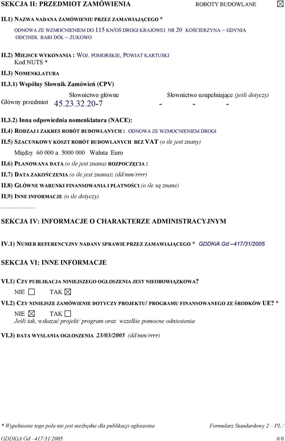 1) NUMER REFERENCYJNY NADANY SPRAWIE PRZEZ ZAMAWIAJĄCEGO * GDDKiA Gd 417/31/2005 SEKCJA VI: INNE INFORMACJE VI.1) CZY PUBLIKACJA NINIEJSZEGO OGŁOSZENIA JEST NIEOBOWIĄZKOWA?