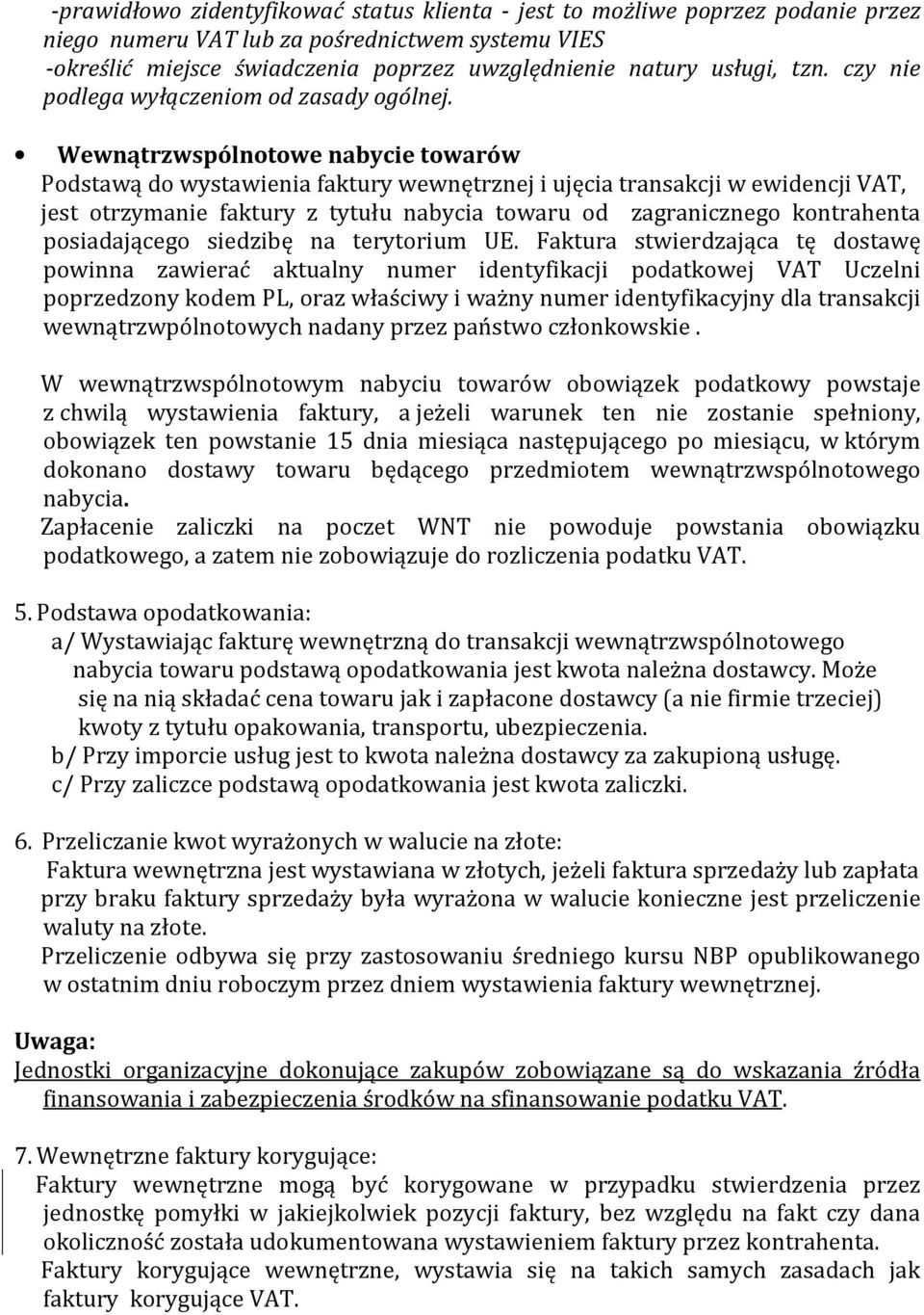 Wewnątrzwspólnotowe nabycie towarów Podstawą do wystawienia faktury wewnętrznej i ujęcia transakcji w ewidencji VAT, jest otrzymanie faktury z tytułu nabycia towaru od zagranicznego kontrahenta