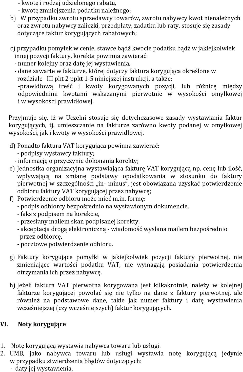 stosuje się zasady dotyczące faktur korygujących rabatowych; c) przypadku pomyłek w cenie, stawce bądź kwocie podatku bądź w jakiejkolwiek innej pozycji faktury, korekta powinna zawierać: - numer