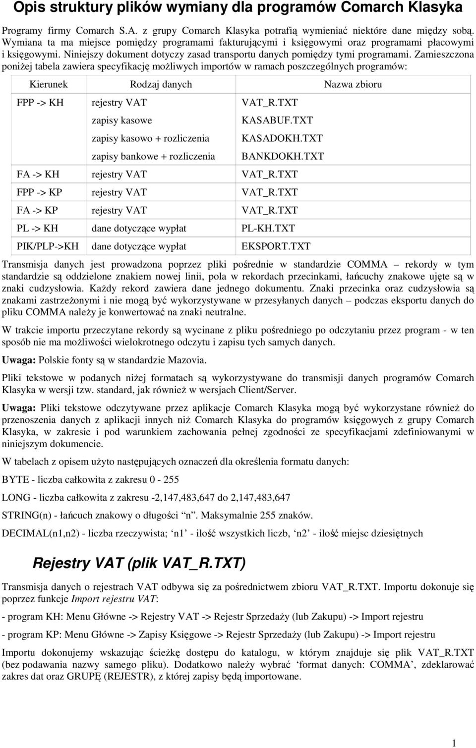 Zamieszczona poniŝej tabela zawiera specyfikację moŝliwych importów w ramach poszczególnych programów: Kierunek Rodzaj danych Nazwa zbioru FPP -> KH rejestry VAT zapisy kasowe zapisy kasowo +