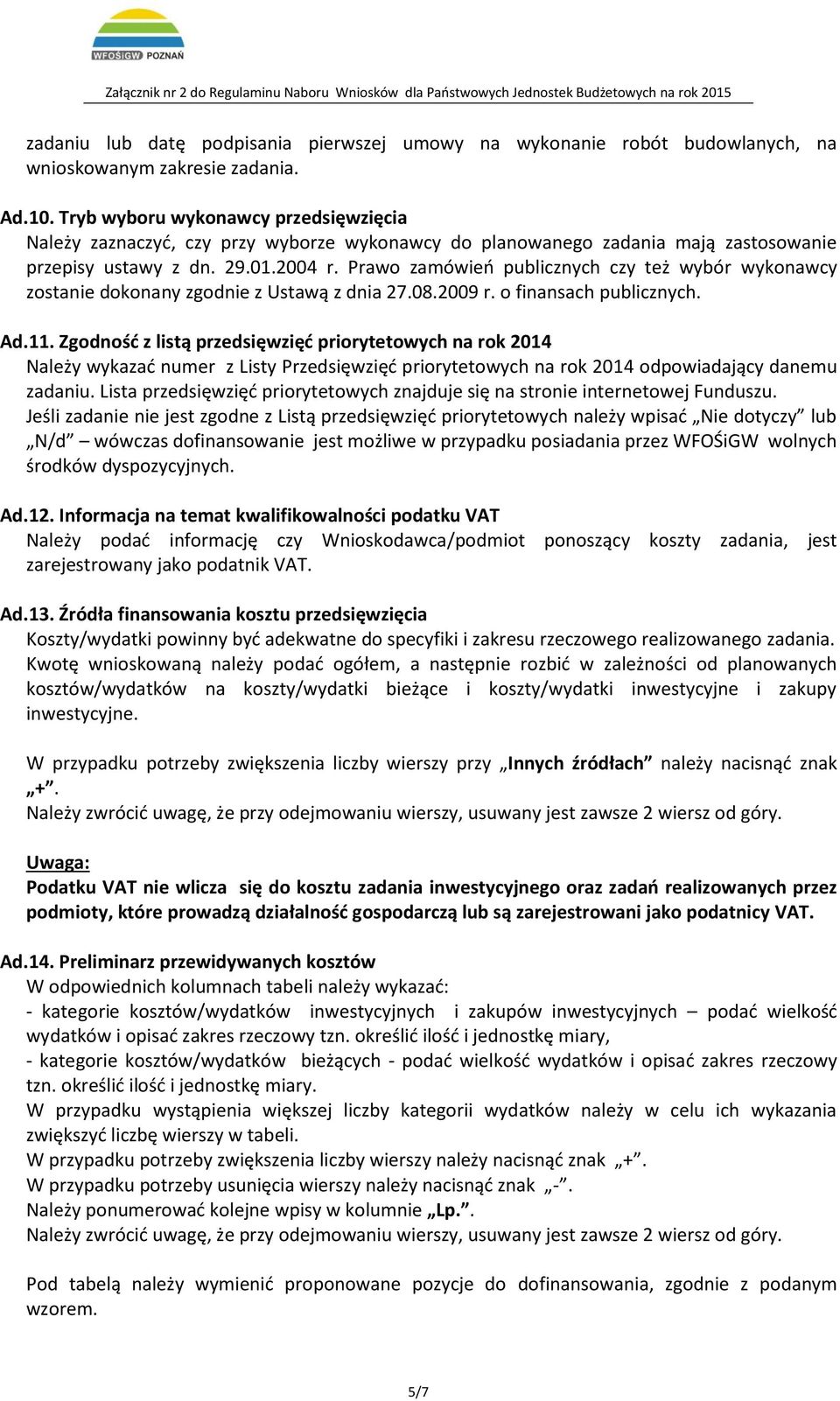 Prawo zamówień publicznych czy też wybór wykonawcy zostanie dokonany zgodnie z Ustawą z dnia 27.08.2009 r. o finansach publicznych. Ad.11.