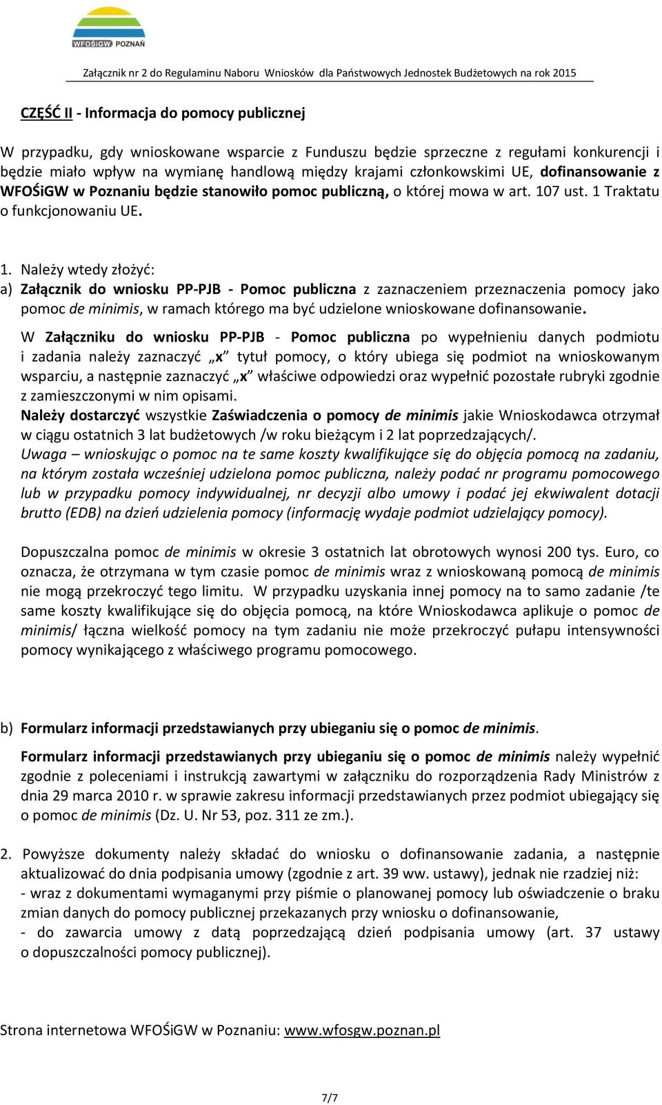 7 ust. 1 Traktatu o funkcjonowaniu UE. 1. Należy wtedy złożyć: a) Załącznik do wniosku PP-PJB - Pomoc publiczna z zaznaczeniem przeznaczenia pomocy jako pomoc de minimis, w ramach którego ma być udzielone wnioskowane dofinansowanie.