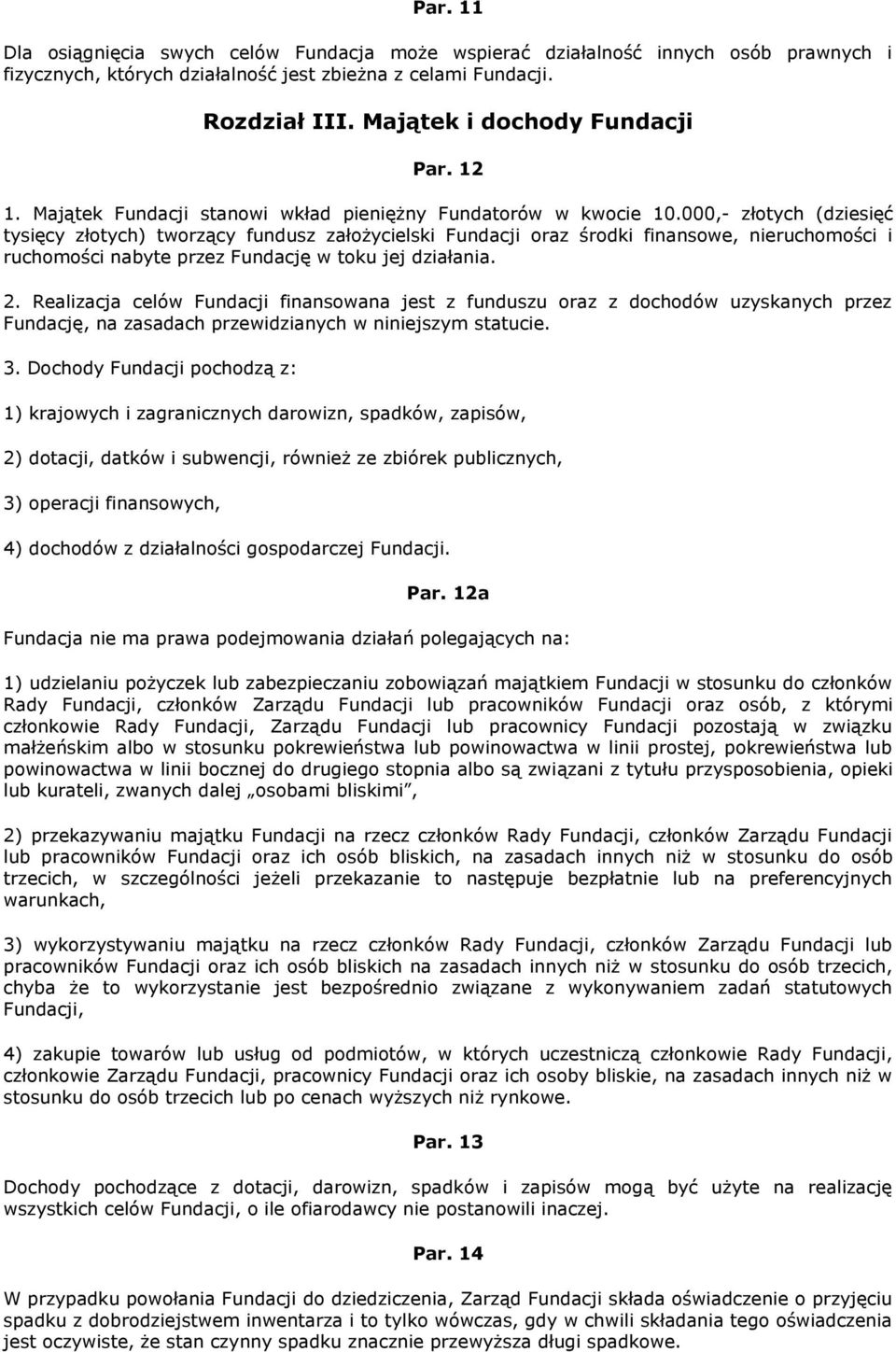 000,- złotych (dziesięć tysięcy złotych) tworzący fundusz założycielski Fundacji oraz środki finansowe, nieruchomości i ruchomości nabyte przez Fundację w toku jej działania. 2.