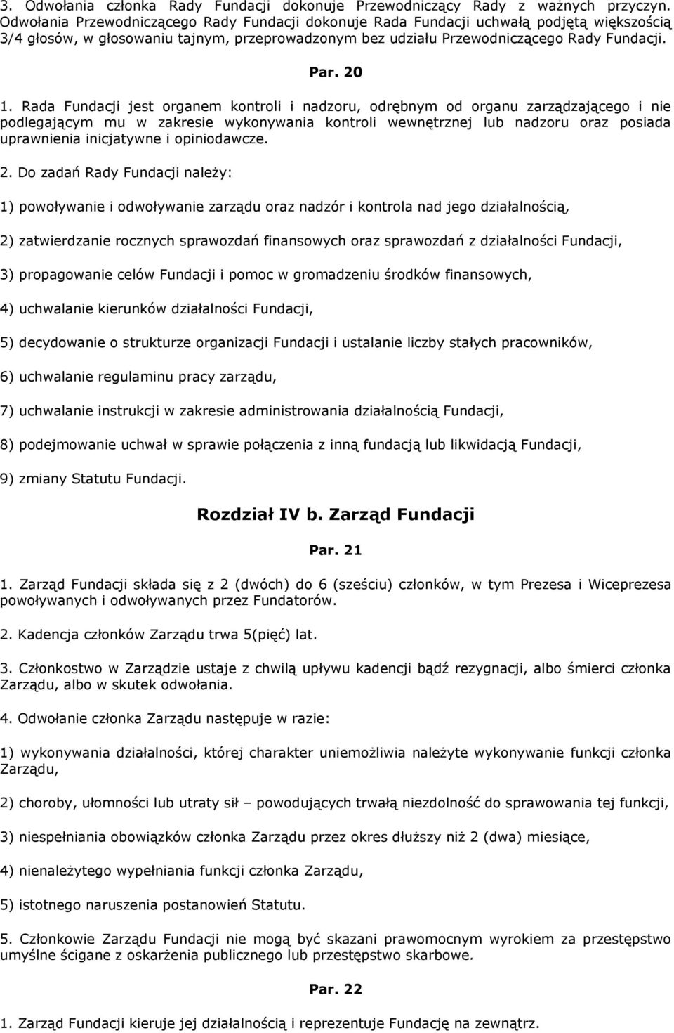 Rada Fundacji jest organem kontroli i nadzoru, odrębnym od organu zarządzającego i nie podlegającym mu w zakresie wykonywania kontroli wewnętrznej lub nadzoru oraz posiada uprawnienia inicjatywne i