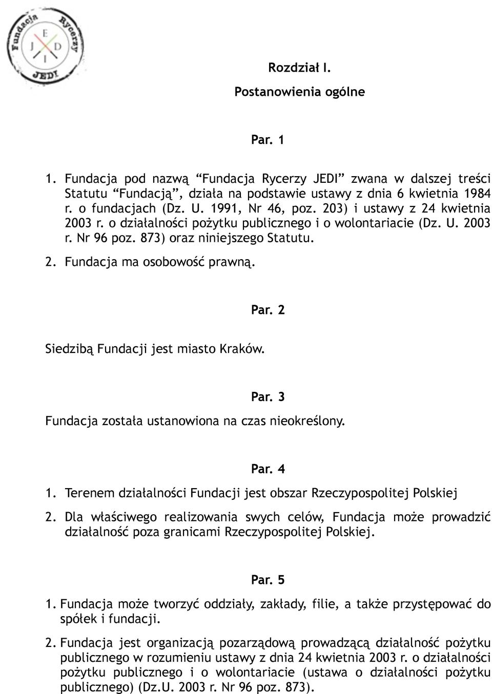 Siedzibą Fundacji jest miasto Kraków. Par. 2 Par. 3 Fundacja została ustanowiona na czas nieokreślony. Par. 4 1. Terenem działalności Fundacji jest obszar Rzeczypospolitej Polskiej 2.