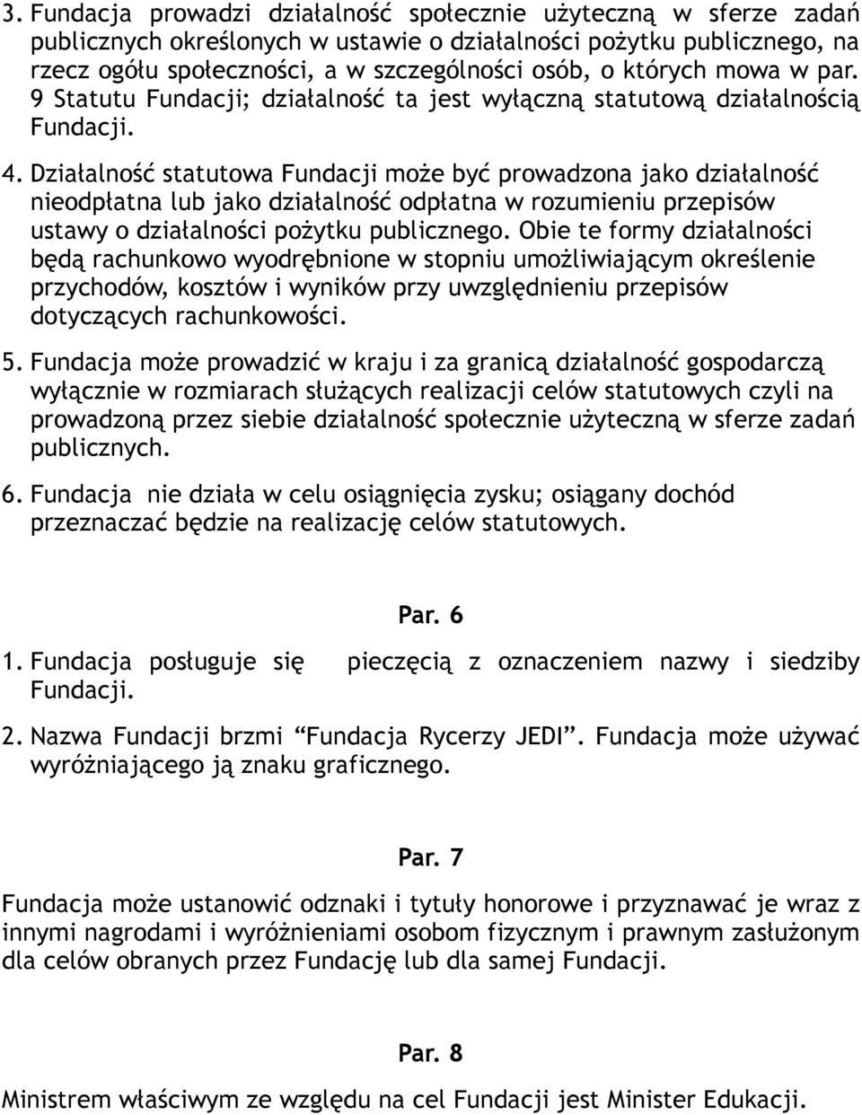 Działalność statutowa Fundacji może być prowadzona jako działalność nieodpłatna lub jako działalność odpłatna w rozumieniu przepisów ustawy o działalności pożytku publicznego.