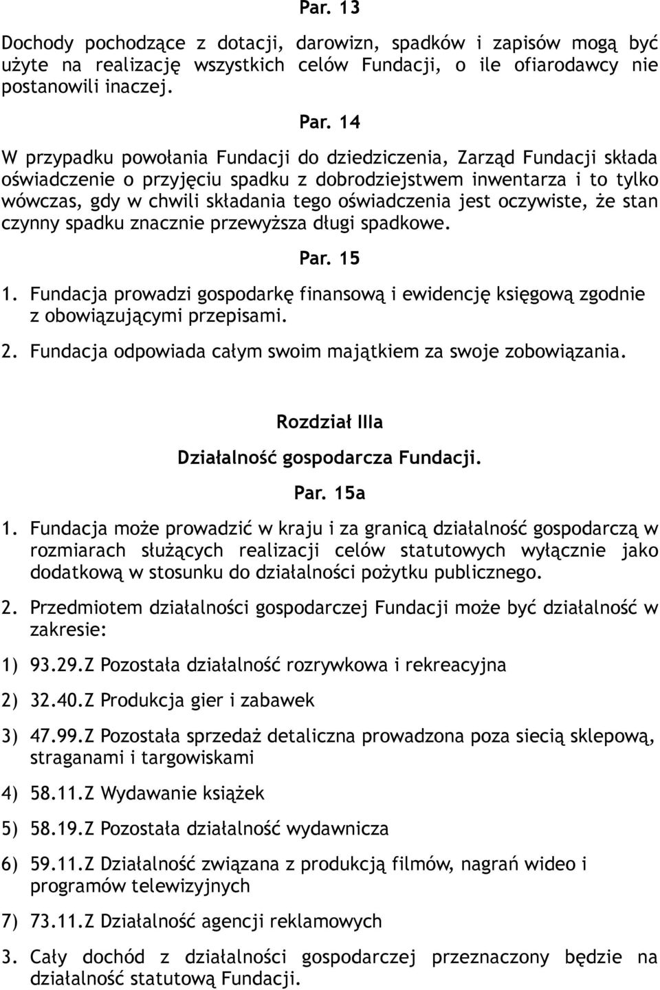 jest oczywiste, że stan czynny spadku znacznie przewyższa długi spadkowe. Par. 15 1. Fundacja prowadzi gospodarkę finansową i ewidencję księgową zgodnie z obowiązującymi przepisami. 2.