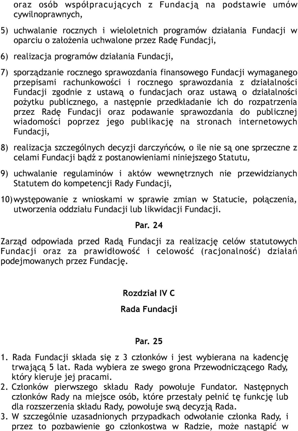 ustawą o fundacjach oraz ustawą o działalności pożytku publicznego, a następnie przedkładanie ich do rozpatrzenia przez Radę Fundacji oraz podawanie sprawozdania do publicznej wiadomości poprzez jego