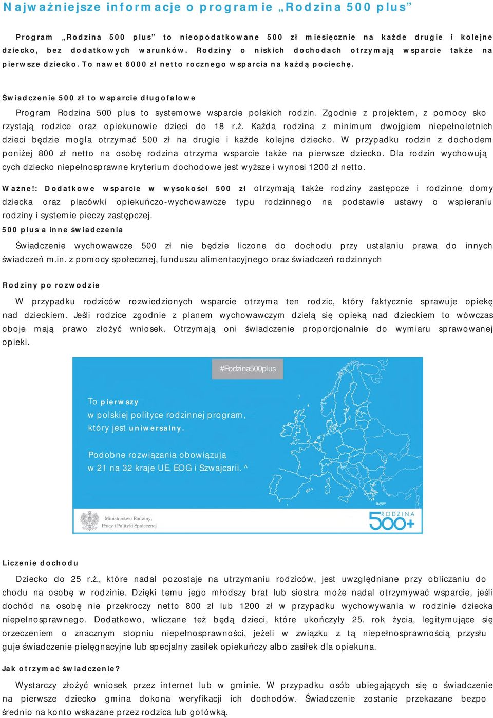 Świadczenie 500 zł to wsparcie długofalowe Program Rodzina 500 plus to systemowe wsparcie polskich rodzin. Zgodnie z projektem, z pomocy skorzystają rodzice oraz opiekunowie dzieci do 18 r.ż.