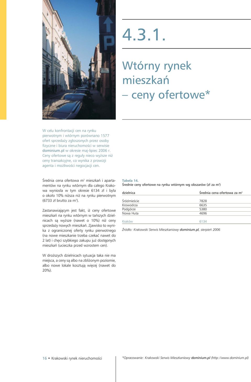 pl w okresie maj-lipiec 2006 r. Ceny ofertowe są z reguły nieco wyższe niż ceny transakcyjne, co wynika z prowizji agenta i możliwości negocjacji cen.