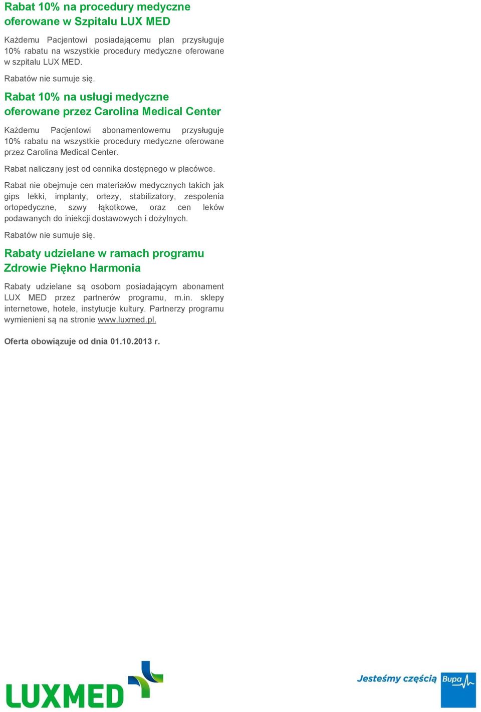 Rabat 10% na usługi medyczne oferowane przez Carolina Medical Center Każdemu Pacjentowi abonamentowemu przysługuje 10% rabatu na wszystkie procedury medyczne oferowane przez Carolina Medical Center.