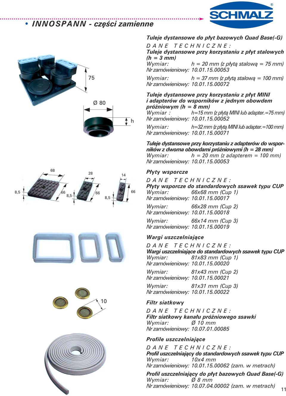 =75 mm) Nr zamówieniowy: 10.01.15.00052 h=32 mm (z płytą MINI lub adapter.=100 mm) Nr zamówieniowy: 10.01.15.00071 Tuleje dystansowe przy korzystaniu z adapterów do wsporników z dwoma obowdami próżniowymi (h = 2 mm) h = 20 mm (z adapterem = 100 mm) Nr zamówieniowy: 10.
