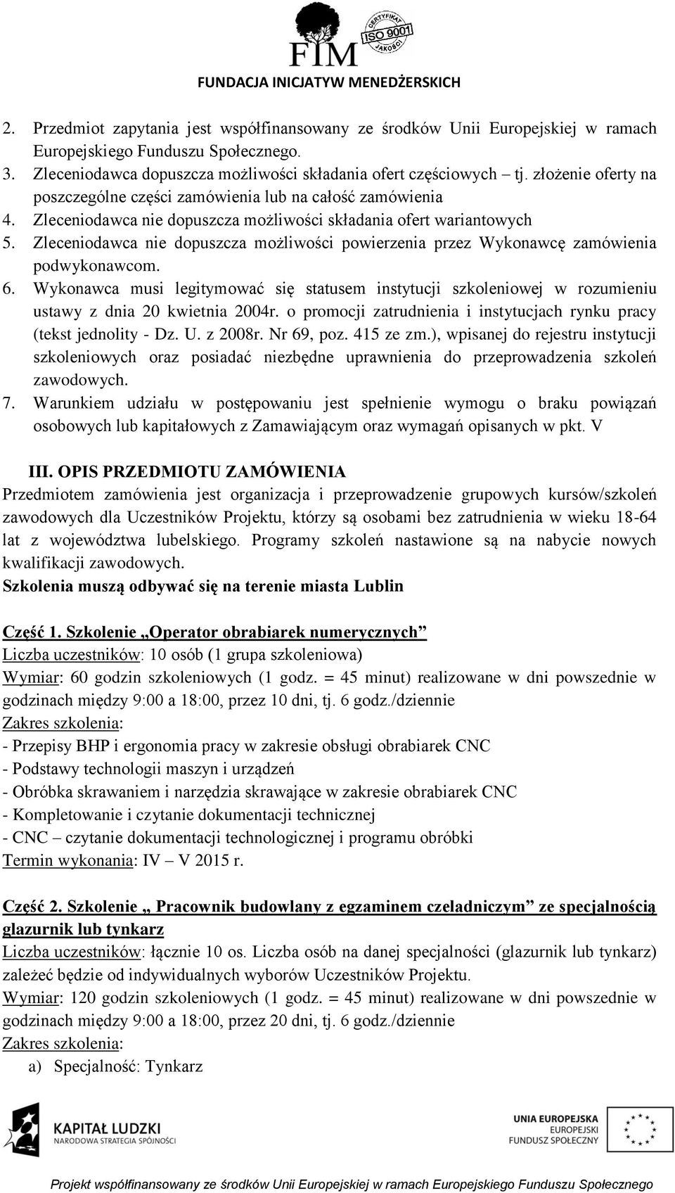 Zleceniodawca nie dopuszcza możliwości powierzenia przez Wykonawcę zamówienia podwykonawcom. 6.