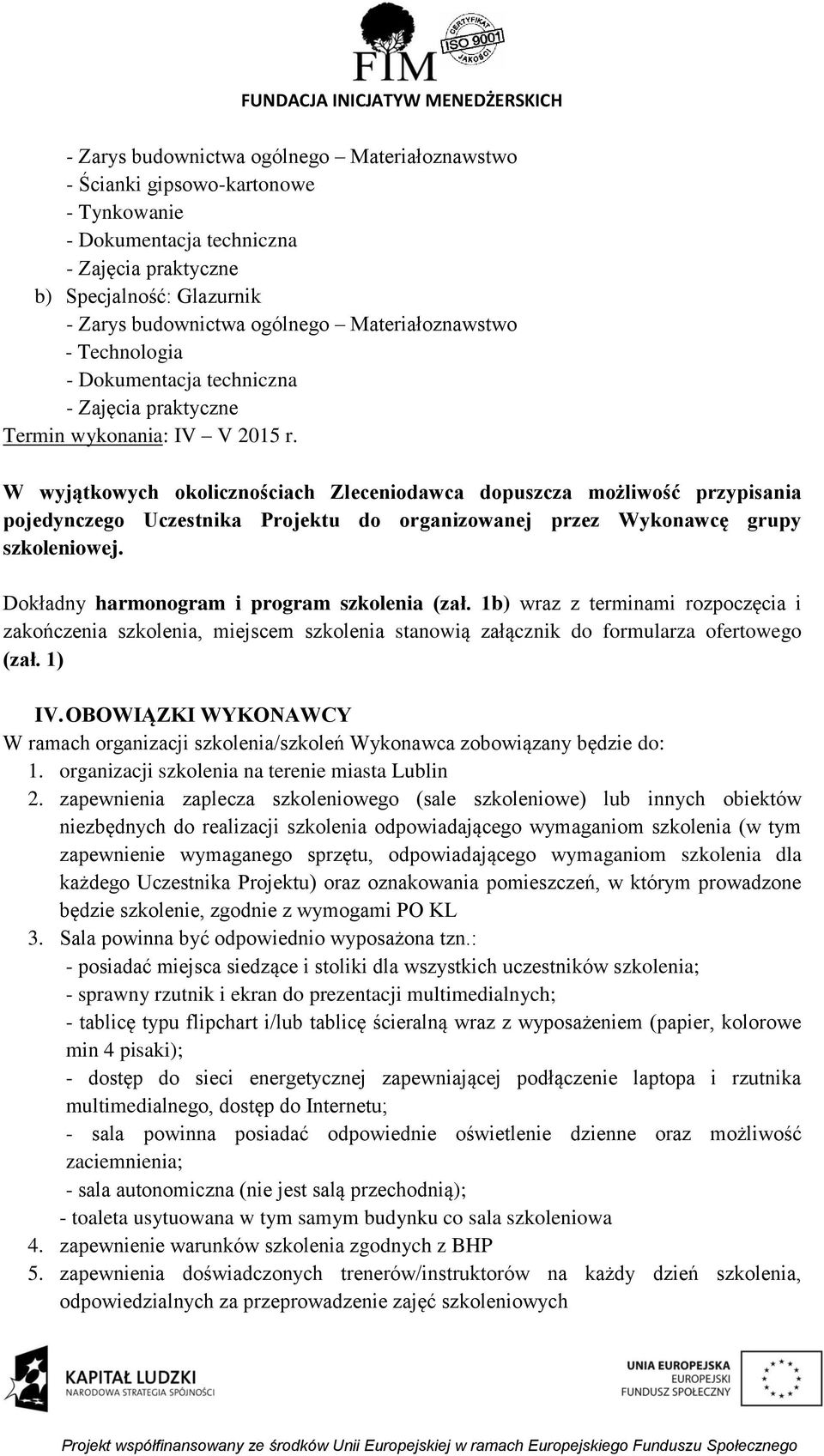 W wyjątkowych okolicznościach Zleceniodawca dopuszcza możliwość przypisania pojedynczego Uczestnika Projektu do organizowanej przez Wykonawcę grupy szkoleniowej.