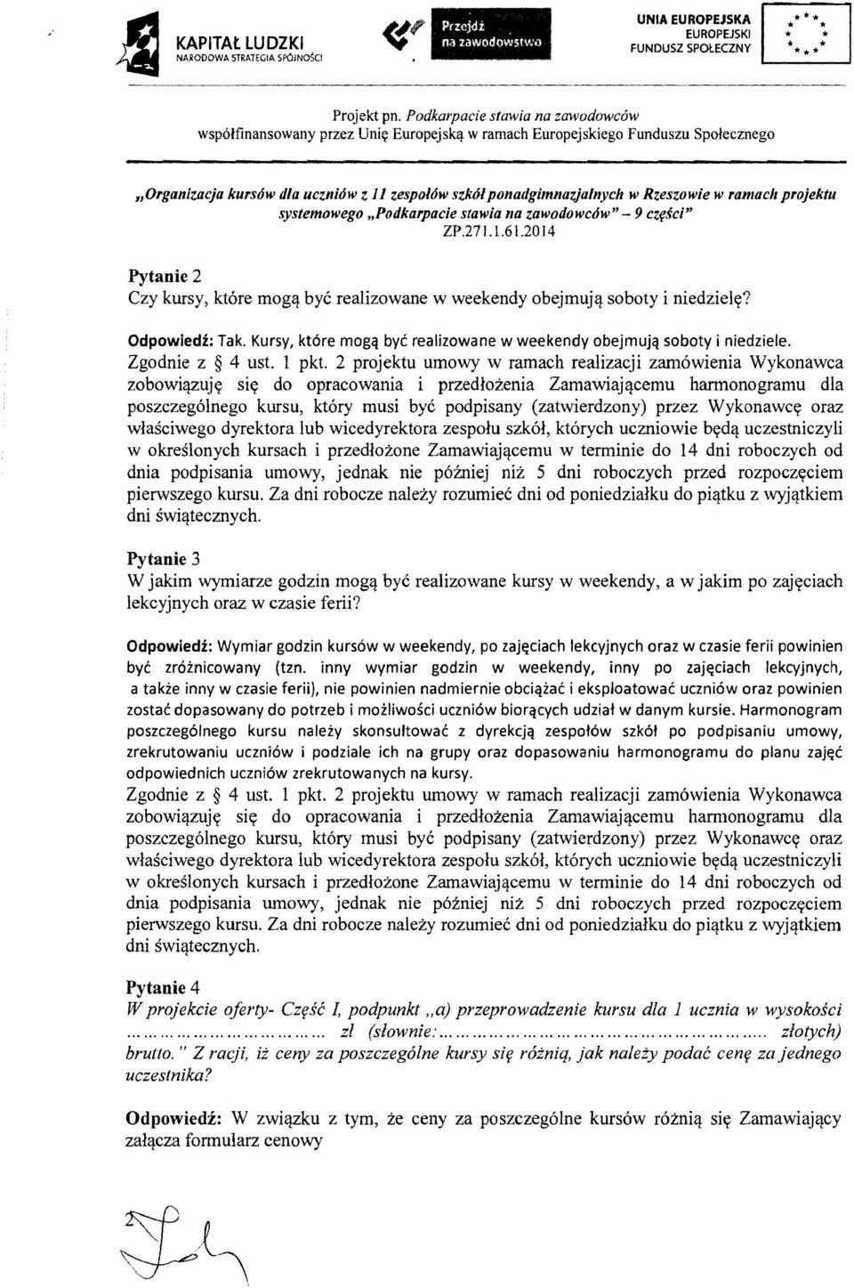 w ramach projektu systemowego "Podkarpacie stawia na zawodowcow" - 9 czl/sci" ZP.271.1.61.20 14 Pytanie 2 Czy kursy, kt6re mog~ bye realizowane w weekendy obejmuj~ soboty i niedziely? Odpowiedz: Tak.