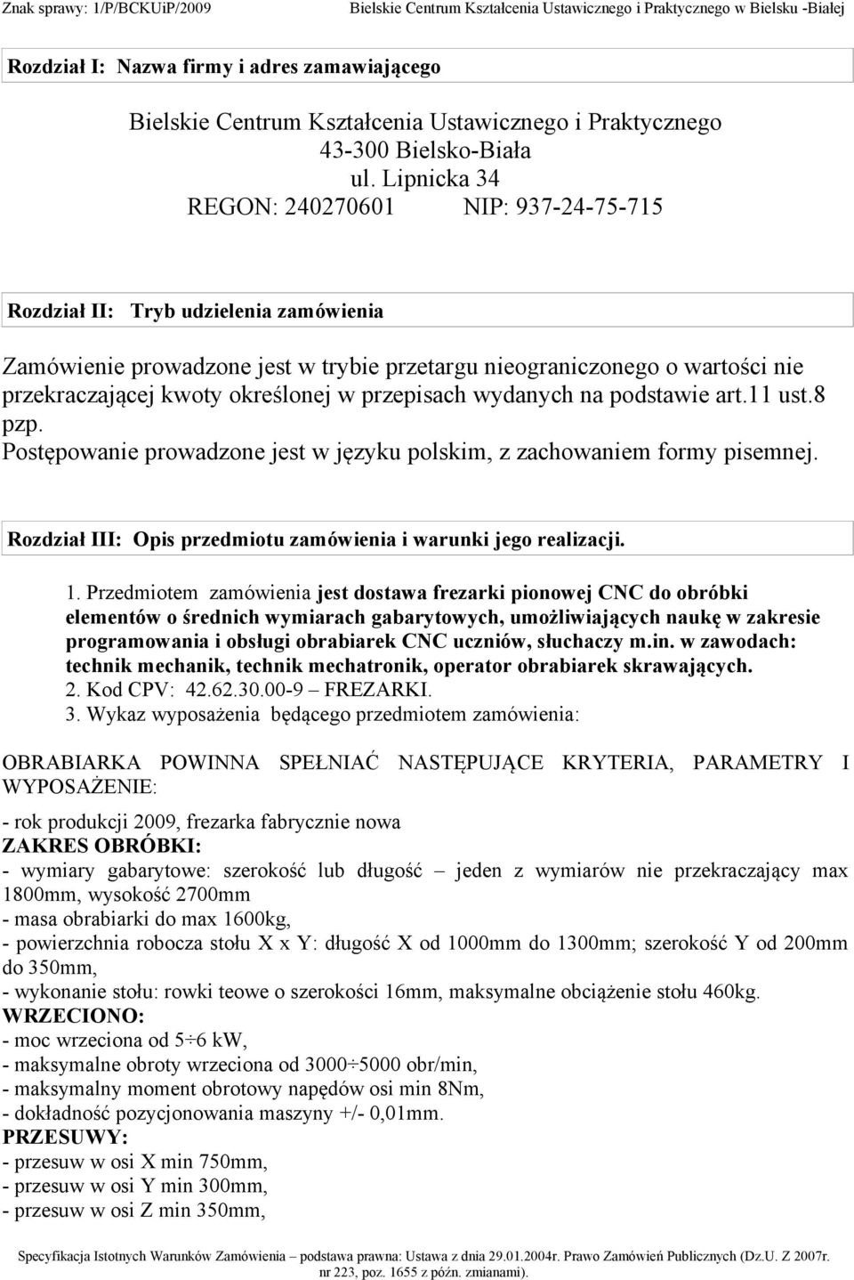 Lipnicka 34 REGON: 240270601 NIP: 937-24-75-715 Rozdział II: Tryb udzielenia zamówienia Zamówienie prowadzone jest w trybie przetargu nieograniczonego o wartości nie przekraczającej kwoty określonej