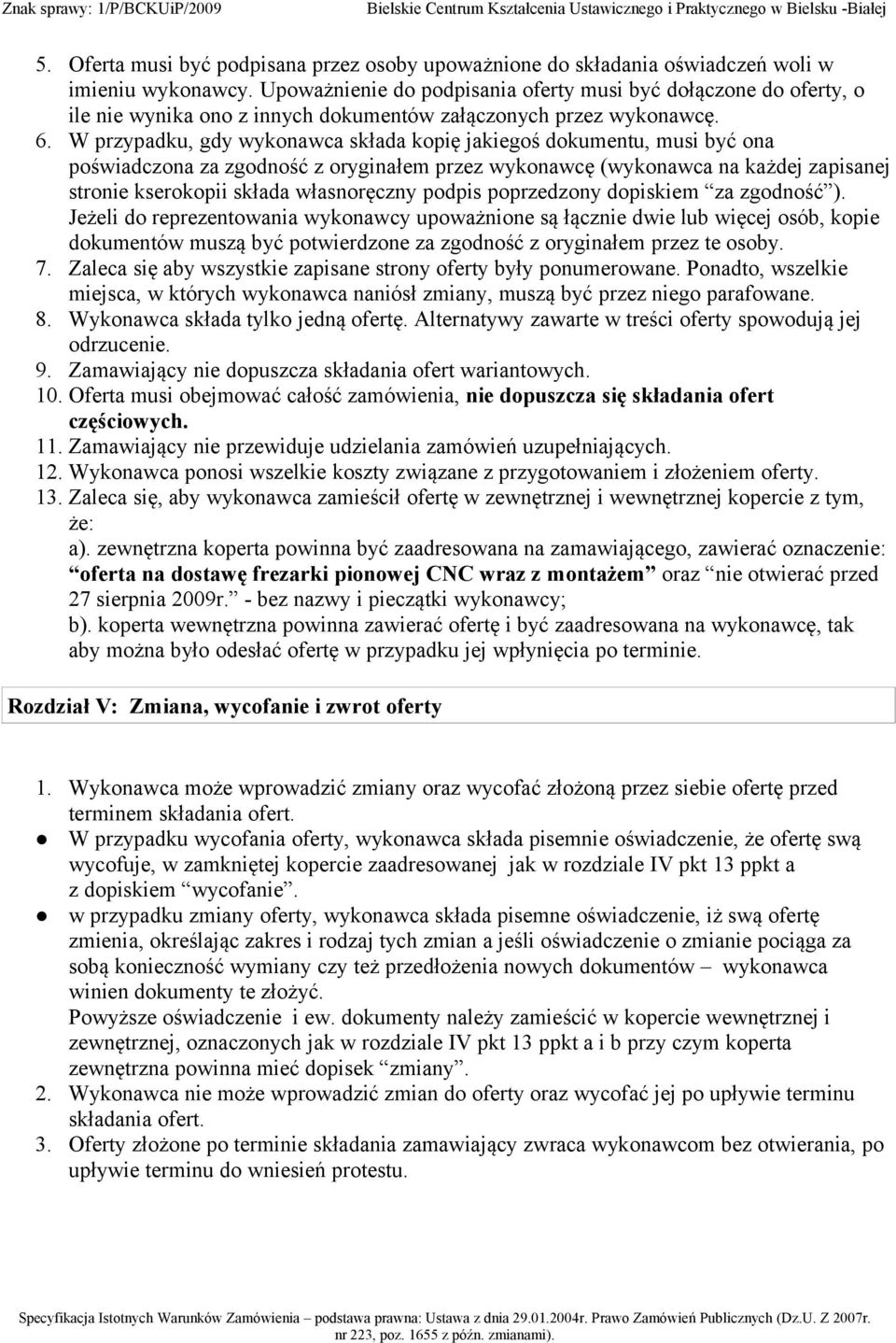 Upoważnienie do podpisania oferty musi być dołączone do oferty, o ile nie wynika ono z innych dokumentów załączonych przez wykonawcę. 6.