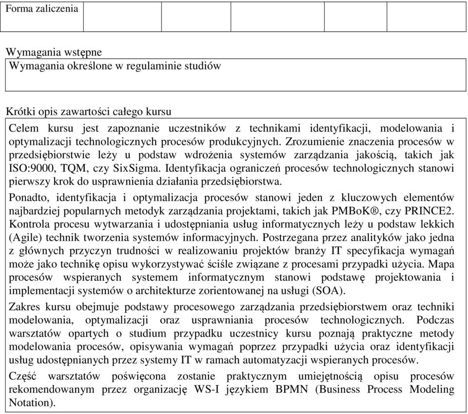 Zrozumienie znaczenia procesów w przedsiębiorstwie leży u podstaw wdrożenia systemów zarządzania jakością, takich jak ISO:9000, TQM, czy SixSigma.