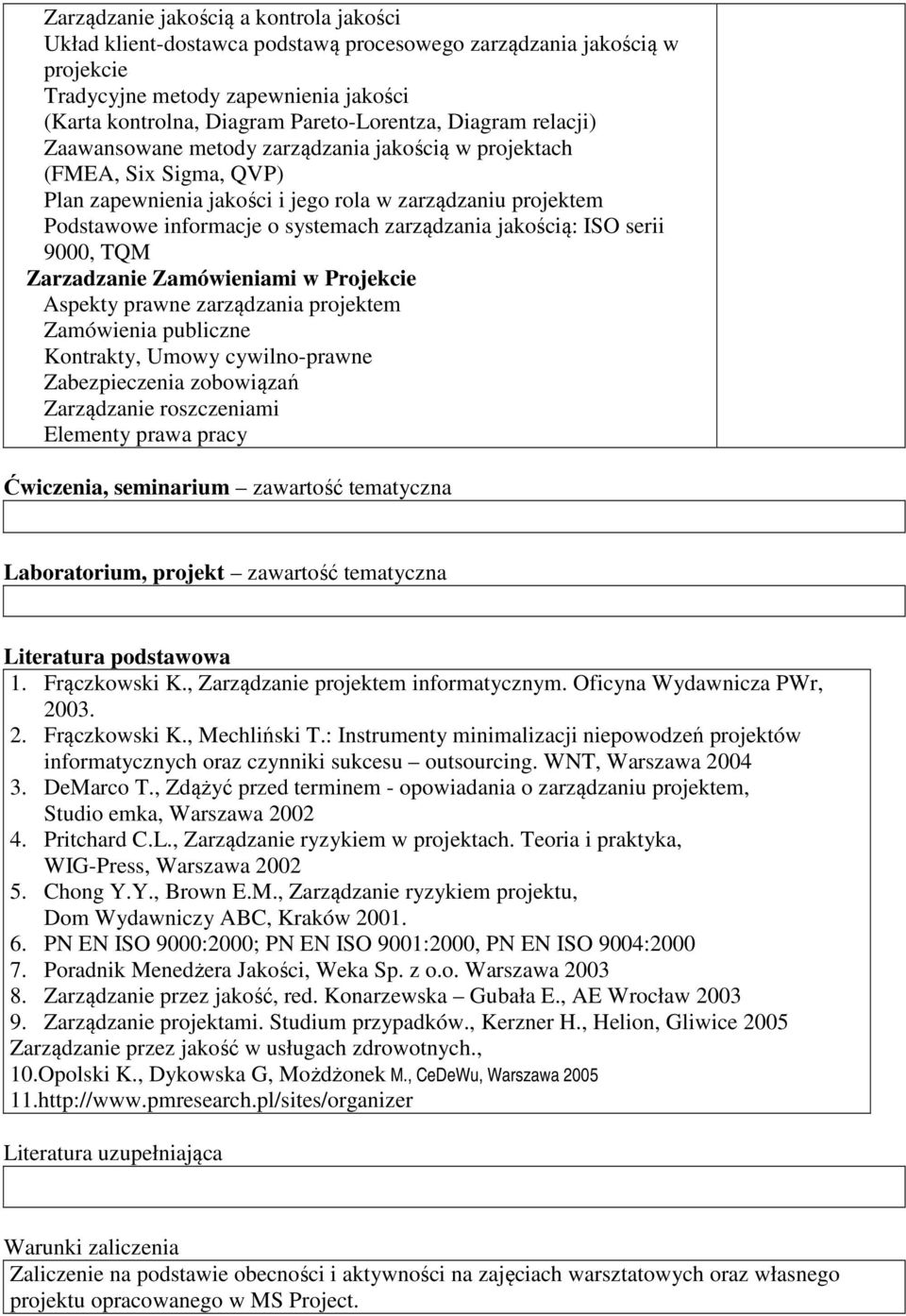 zarządzania jakością: ISO serii 9000, TQM Zarzadzanie Zamówieniami w Projekcie Aspekty prawne zarządzania projektem Zamówienia publiczne Kontrakty, Umowy cywilno-prawne Zabezpieczenia zobowiązań