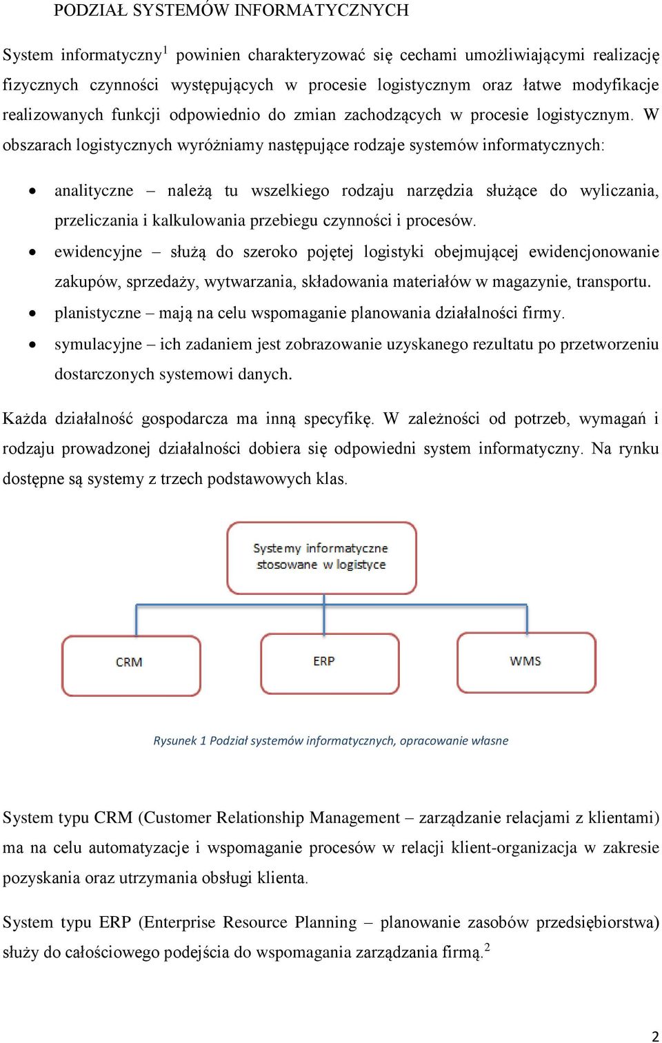 W obszarach logistycznych wyróżniamy następujące rodzaje systemów informatycznych: analityczne należą tu wszelkiego rodzaju narzędzia służące do wyliczania, przeliczania i kalkulowania przebiegu