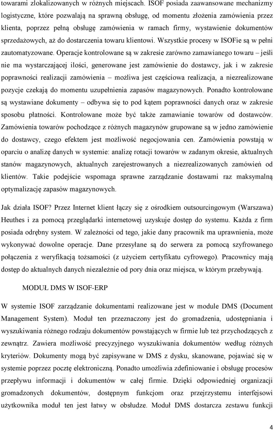 dokumentów sprzedażowych, aż do dostarczenia towaru klientowi. Wszystkie procesy w ISOFie są w pełni zautomatyzowane.