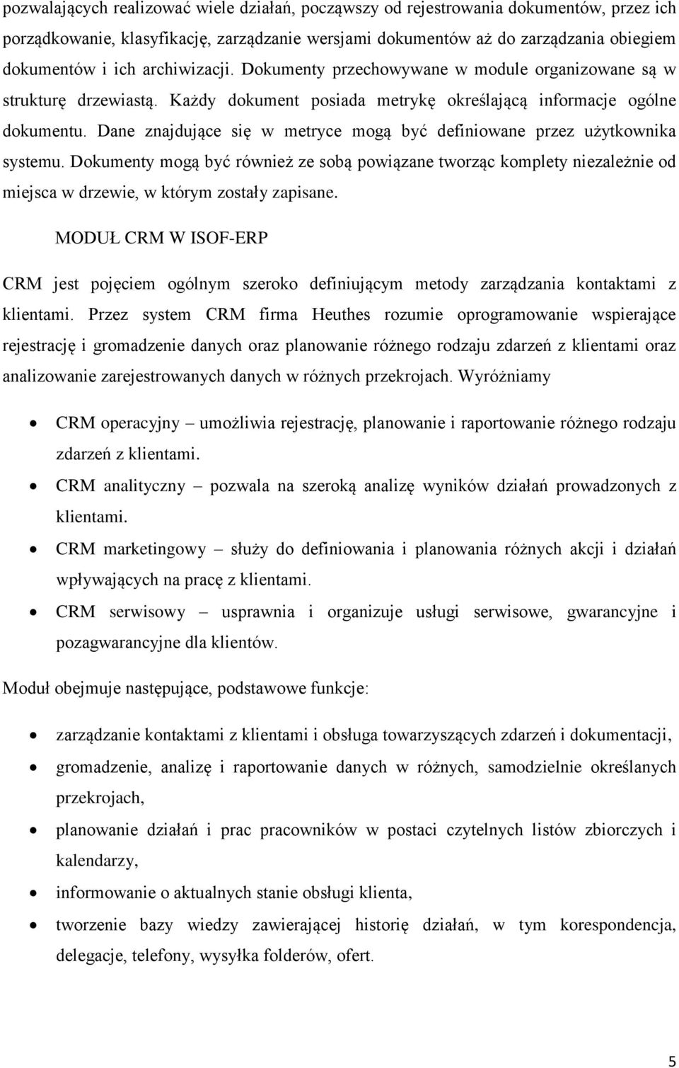 Dane znajdujące się w metryce mogą być definiowane przez użytkownika systemu. Dokumenty mogą być również ze sobą powiązane tworząc komplety niezależnie od miejsca w drzewie, w którym zostały zapisane.