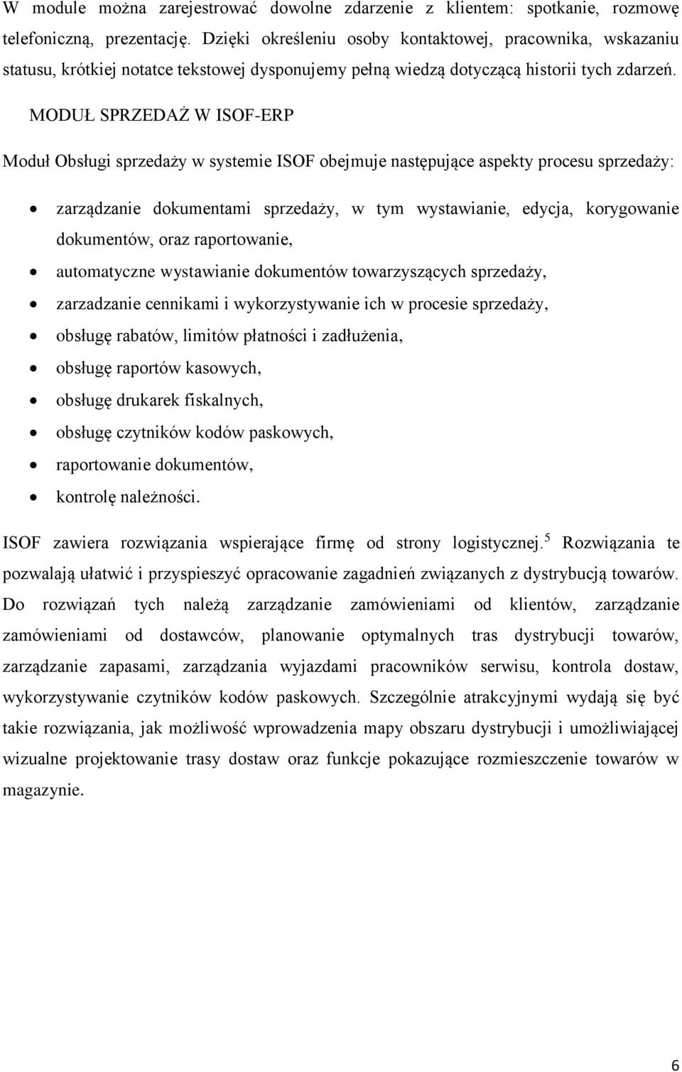 MODUŁ SPRZEDAŻ W ISOF-ERP Moduł Obsługi sprzedaży w systemie ISOF obejmuje następujące aspekty procesu sprzedaży: zarządzanie dokumentami sprzedaży, w tym wystawianie, edycja, korygowanie dokumentów,