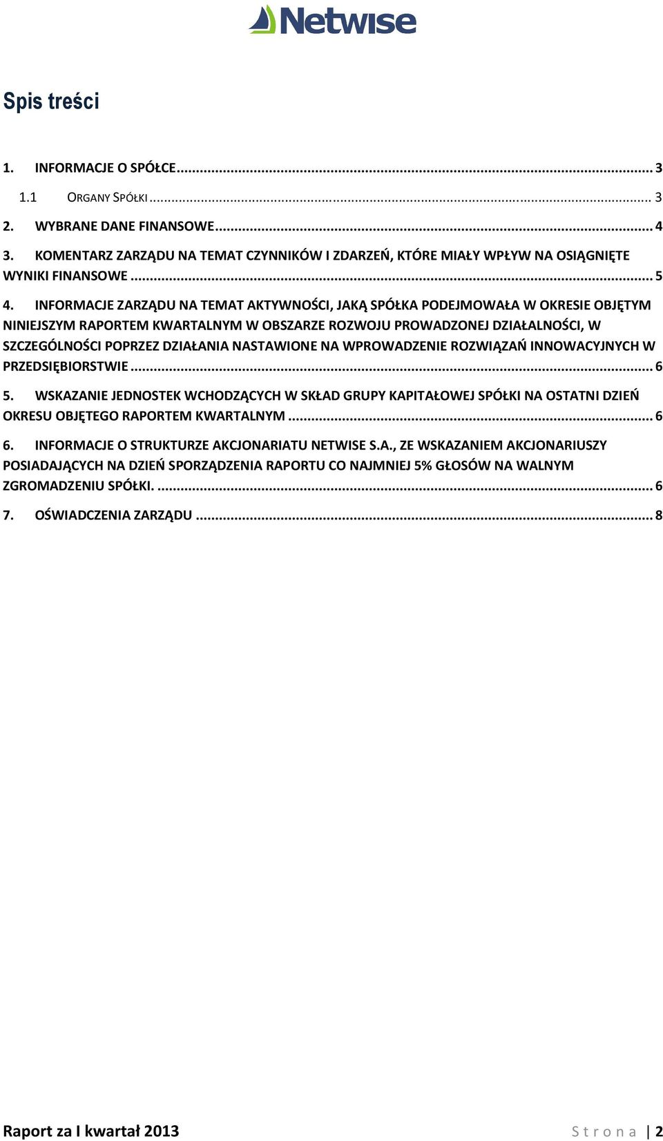 NASTAWIONE NA WPROWADZENIE ROZWIĄZAŃ INNOWACYJNYCH W PRZEDSIĘBIORSTWIE... 6 5. WSKAZANIE JEDNOSTEK WCHODZĄCYCH W SKŁAD GRUPY KAPITAŁOWEJ SPÓŁKI NA OSTATNI DZIEŃ OKRESU OBJĘTEGO RAPORTEM KWARTALNYM.