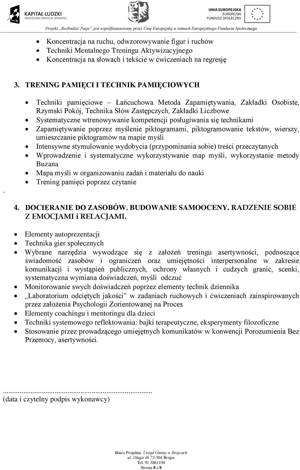 technikami Zapamiętywanie poprzez myślenie piktogramami, piktogramowanie tekstów, wierszy, umieszczanie piktogramów na mapie myśli Intensywne stymulowanie wydobycia (przypominania sobie) treści