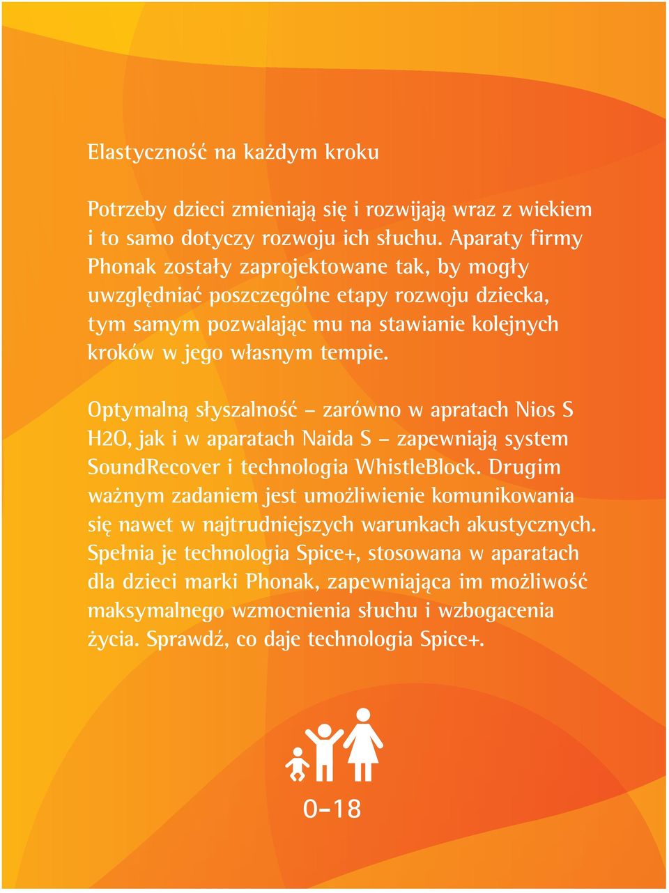 Optymalną słyszalność zarówno w apratach Nios S H2O, jak i w aparatach Naida S zapewniają system SoundRecover i technologia WhistleBlock.