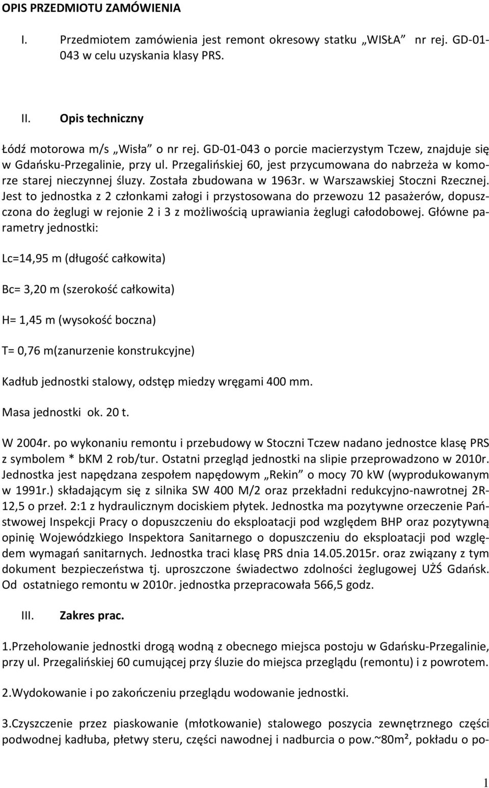 w Warszawskiej Stoczni Rzecznej. Jest to jednostka z 2 członkami załogi i przystosowana do przewozu 12 pasażerów, dopuszczona do żeglugi w rejonie 2 i 3 z możliwością uprawiania żeglugi całodobowej.