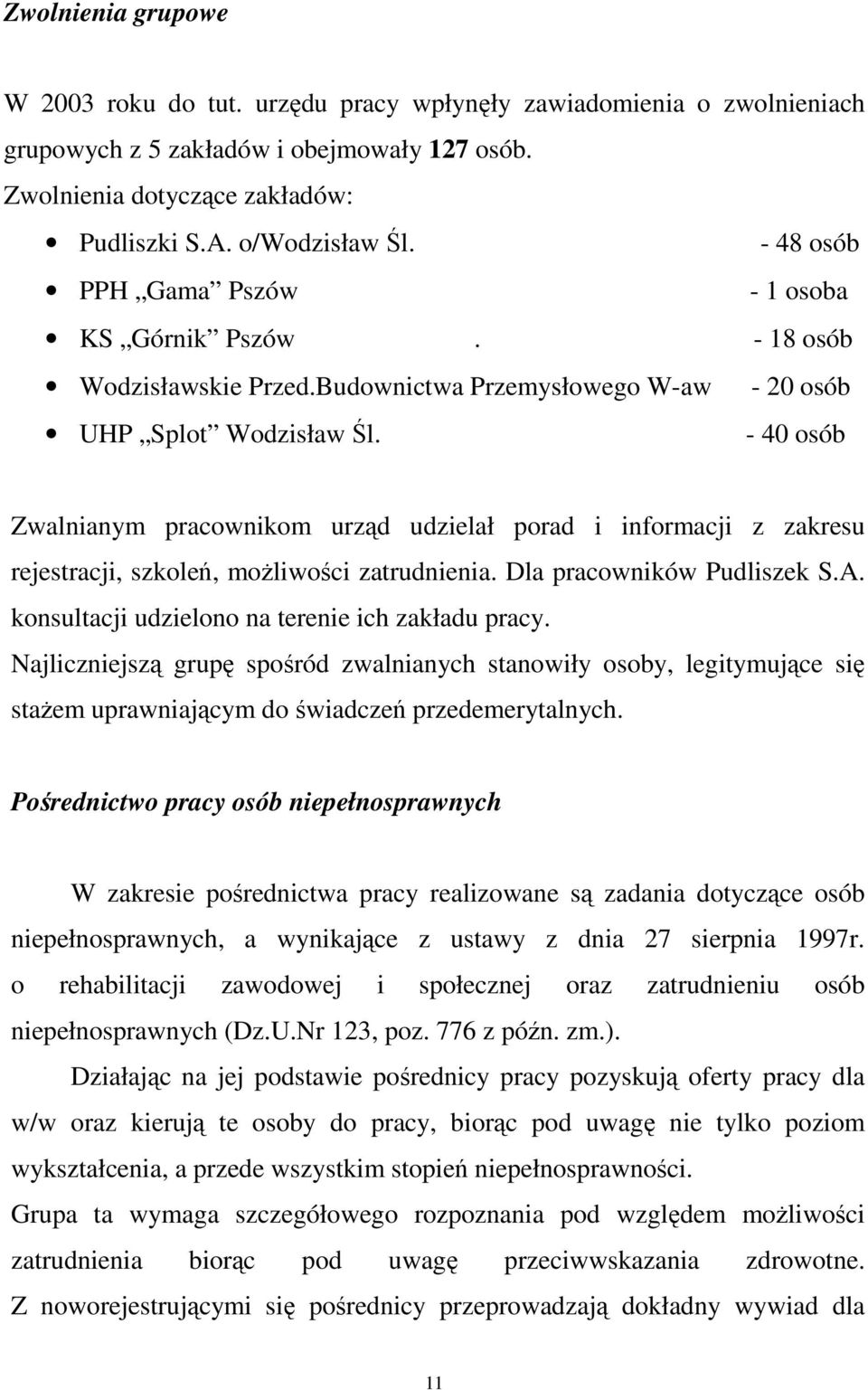 - 40 osób Zwalnianym pracownikom urząd udzielał porad i informacji z zakresu rejestracji, szkoleń, moŝliwości zatrudnienia. Dla pracowników Pudliszek S.A.