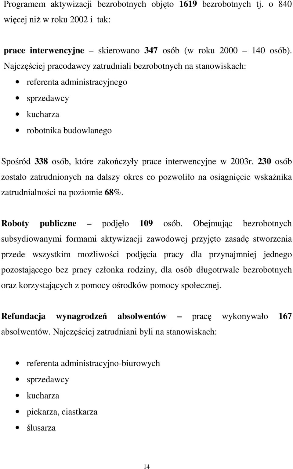 230 osób zostało zatrudnionych na dalszy okres co pozwoliło na osiągnięcie wskaźnika zatrudnialności na poziomie 68%. Roboty publiczne podjęło 109 osób.