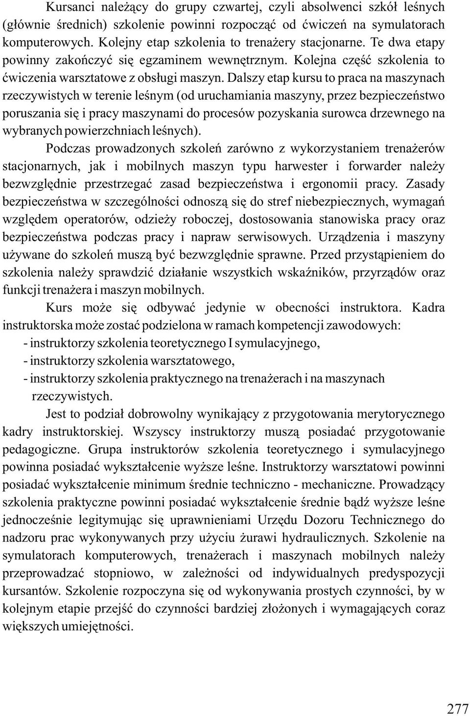 Dalszy etap kursu to praca na maszynach rzeczywistych w terenie leśnym (od uruchamiania maszyny, przez bezpieczeństwo poruszania się i pracy maszynami do procesów pozyskania surowca drzewnego na